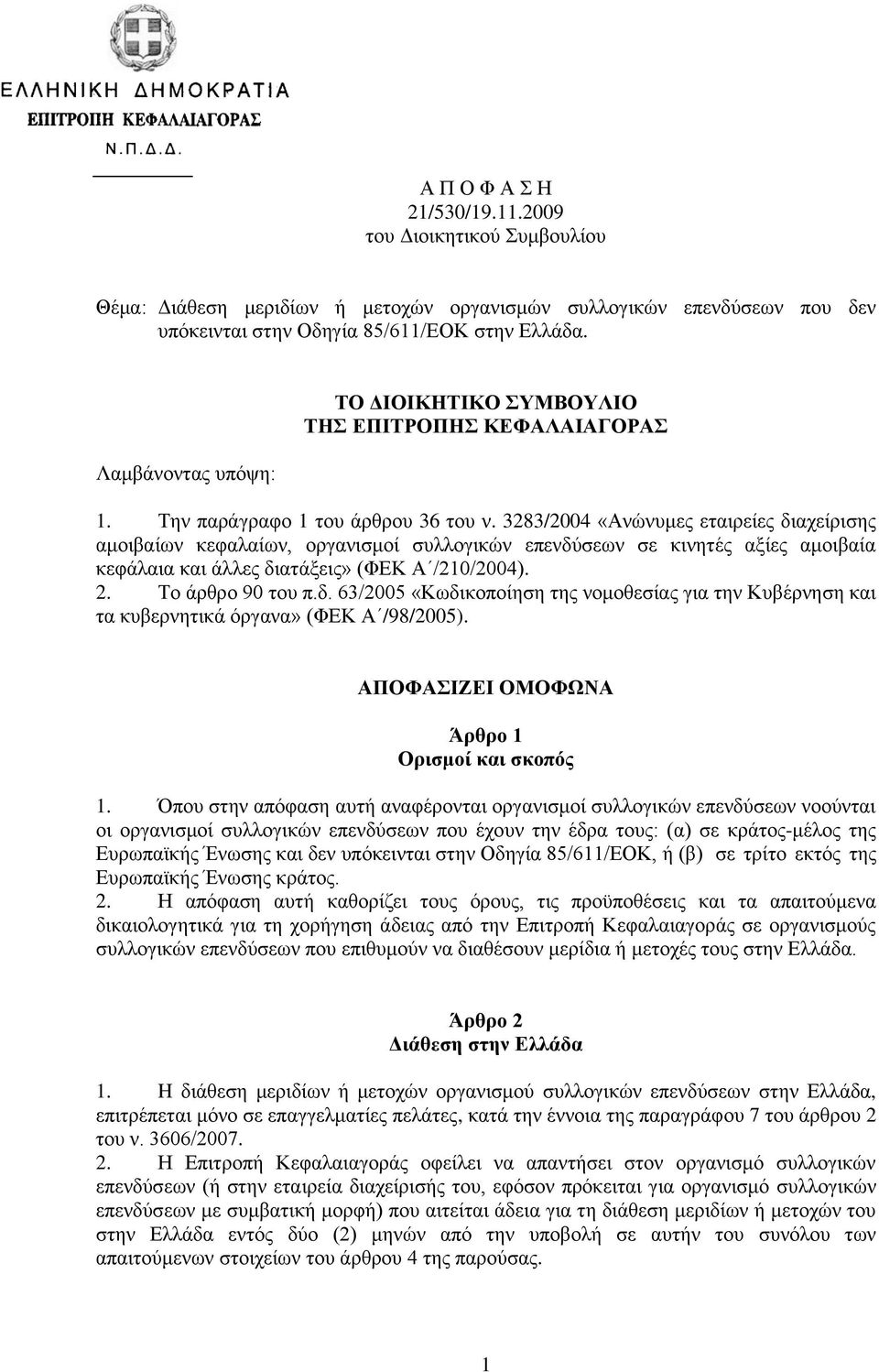 3283/2004 «Αλψλπκεο εηαηξείεο δηαρείξηζεο ακνηβαίσλ θεθαιαίσλ, νξγαληζκνί ζπιινγηθψλ επελδχζεσλ ζε θηλεηέο αμίεο ακνηβαία θεθάιαηα θαη άιιεο δηαηάμεηο» (ΦΔΚ Α /210/2004). 2. Τν άξζξν 90 ηνπ π.δ. 63/2005 «Κσδηθνπνίεζε ηεο λνκνζεζίαο γηα ηελ Κπβέξλεζε θαη ηα θπβεξλεηηθά φξγαλα» (ΦΔΚ Α /98/2005).