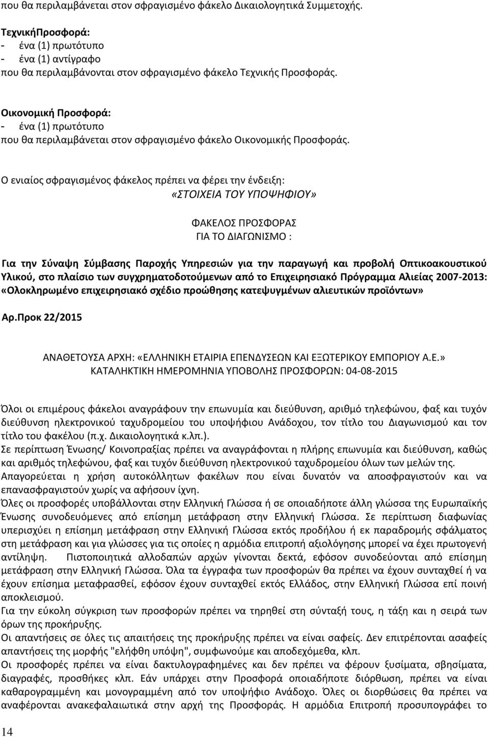 Ο ενιαίος σφραγισμένος φάκελος πρέπει να φέρει την ένδειξη: «ΣΤΟΙΧΕΙΑ ΤΟΥ ΥΠΟΨΗΦΙΟΥ» ΦΑΚΕΛΟΣ ΠΡΟΣΦΟΡΑΣ ΓΙΑ ΤΟ ΔΙΑΓΩΝΙΣΜΟ : Για την Σύναψη Σύμβασης Παροχής Υπηρεσιών για την παραγωγή και προβολή