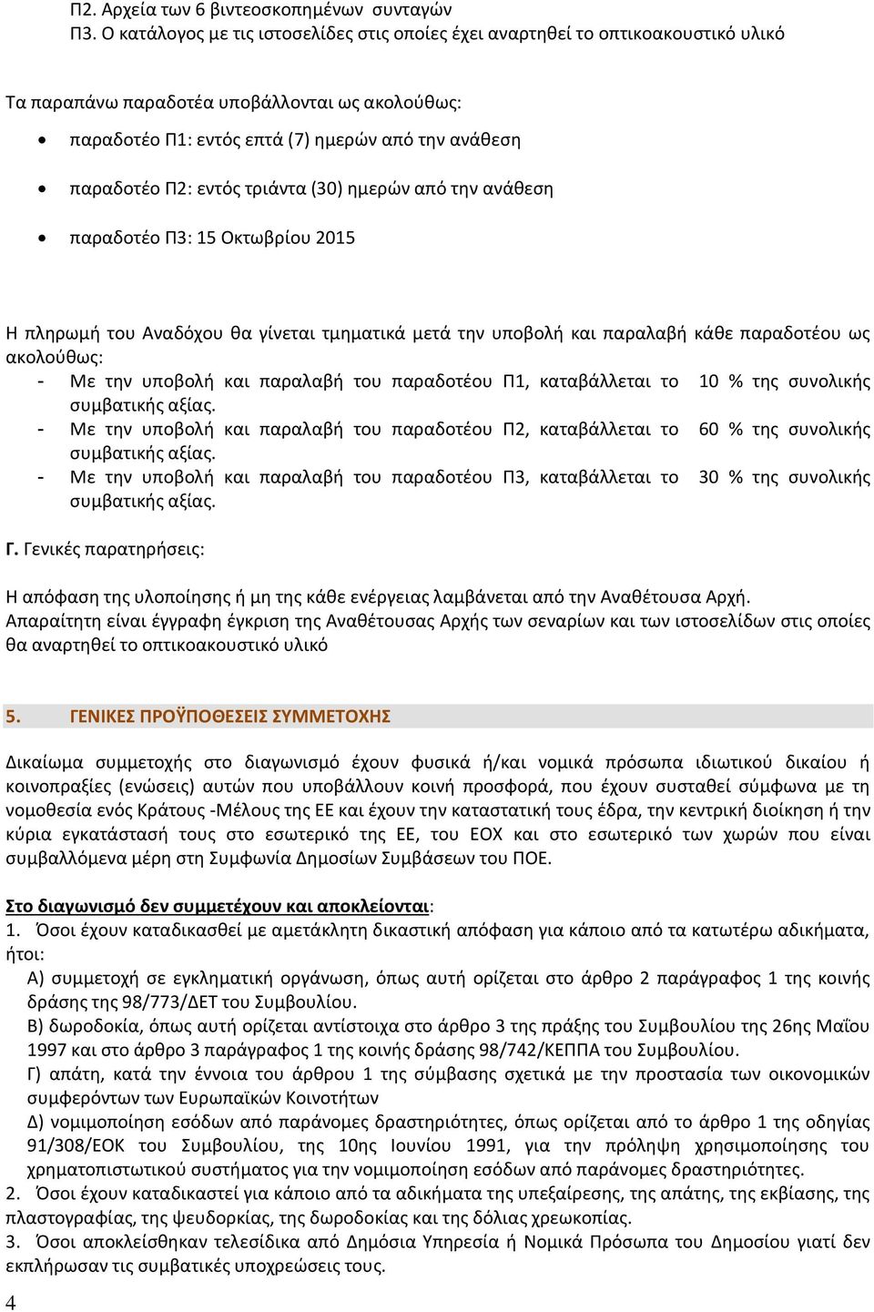 εντός τριάντα (30) ημερών από την ανάθεση παραδοτέο Π3: 15 Οκτωβρίου 2015 Η πληρωμή του Αναδόχου θα γίνεται τμηματικά μετά την υποβολή και παραλαβή κάθε παραδοτέου ως ακολούθως: - Με την υποβολή και