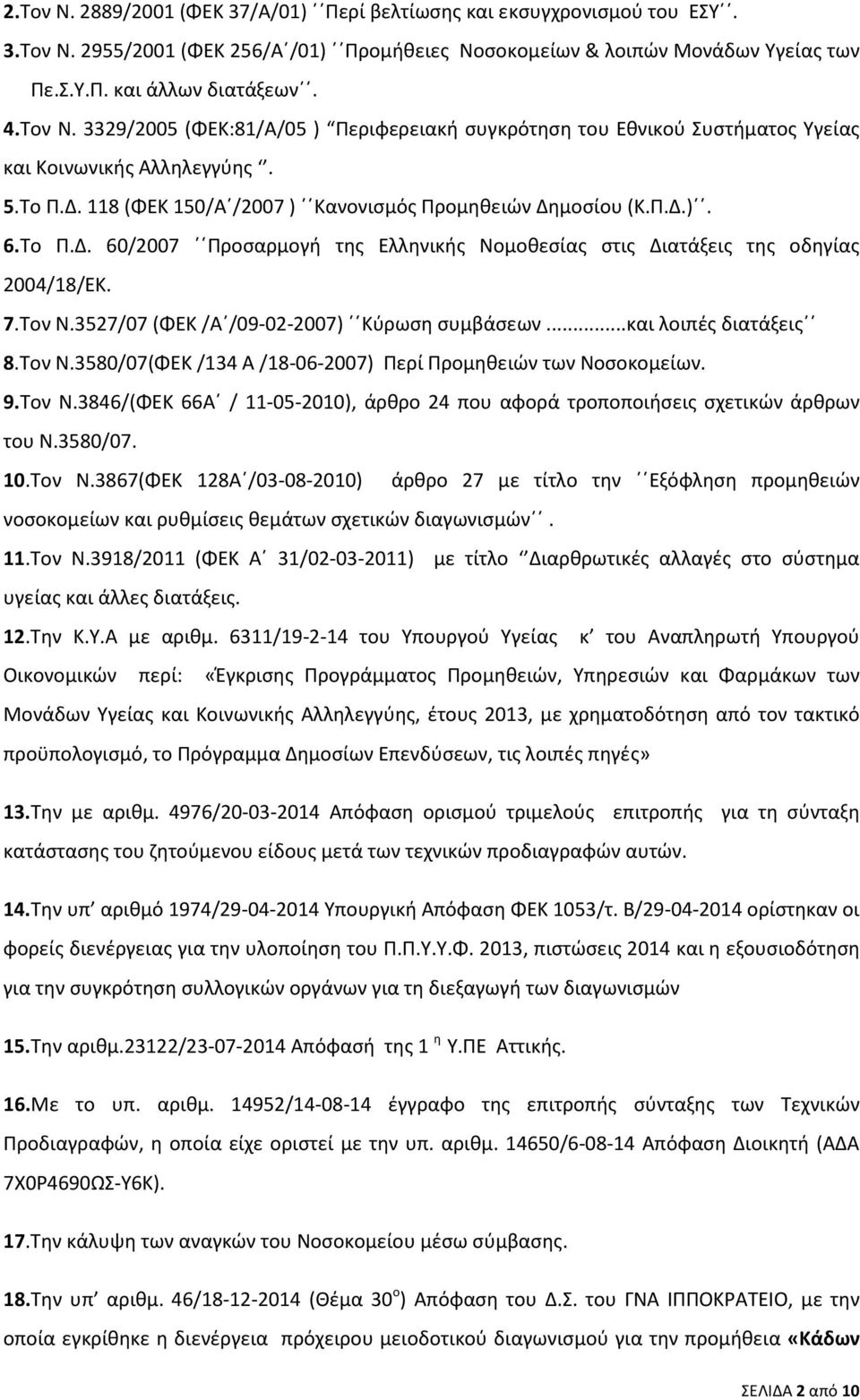 118 (ΦΕΚ 150/Α /2007 ) Κανονισμός Προμηθειών Δημοσίου (Κ.Π.Δ.). 6.Το Π.Δ. 60/2007 Προσαρμογή της Ελληνικής Νομοθεσίας στις Διατάξεις της οδηγίας 2004/18/ΕΚ. 7.Τον Ν.
