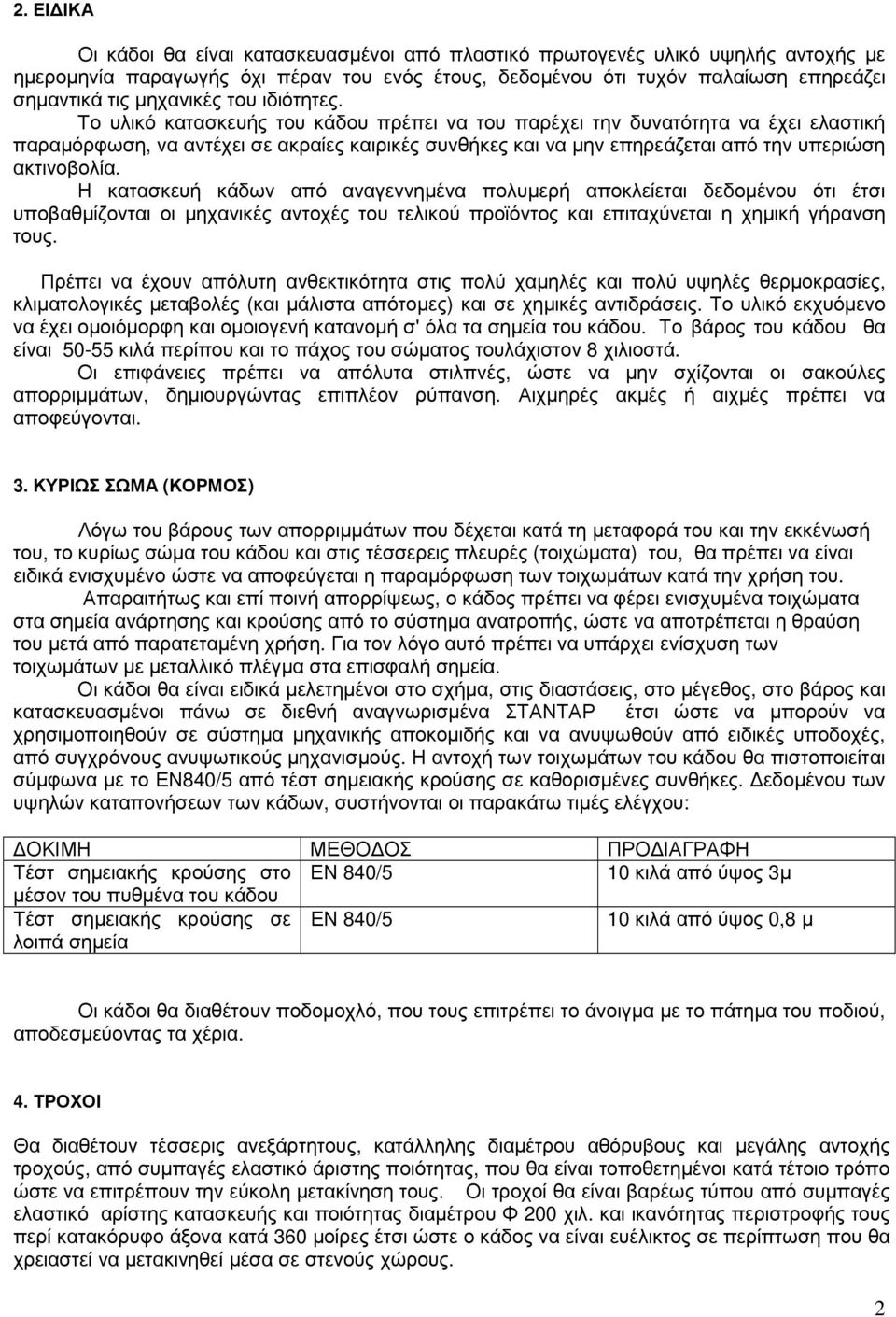 Το υλικό κατασκευής του κάδου πρέπει να του παρέχει την δυνατότητα να έχει ελαστική παραµόρφωση, να αντέχει σε ακραίες καιρικές συνθήκες και να µην επηρεάζεται από την υπεριώση ακτινοβολία.