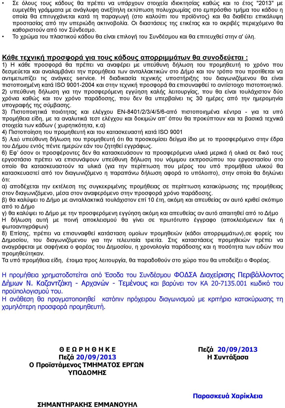 Οι διαστάσεις της ετικέτας και το ακριβές περιεχόµενο θα καθοριστούν από τον Σύνδεσµο. Το χρώµα του πλαστικού κάδου θα είναι επιλογή του Συνδέσµου και θα επιτευχθεί στην α' ύλη.