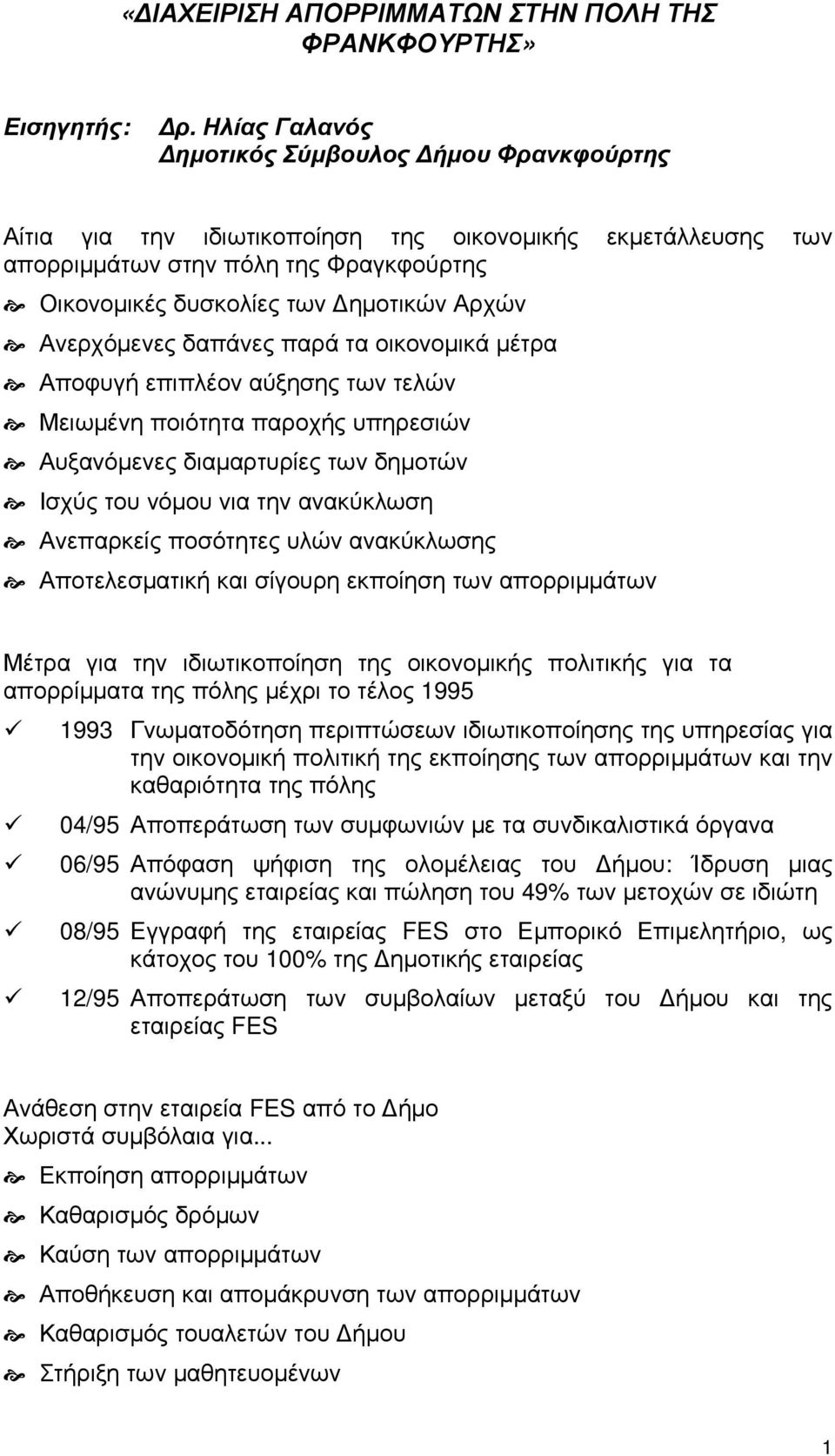 Ανερχόμενες δαπάνες παρά τα οικονομικά μέτρα Αποφυγή επιπλέον αύξησης των τελών Μειωμένη ποιότητα παροχής υπηρεσιών Αυξανόμενες διαμαρτυρίες των δημοτών Ισχύς του νόμου νια την ανακύκλωση Ανεπαρκείς