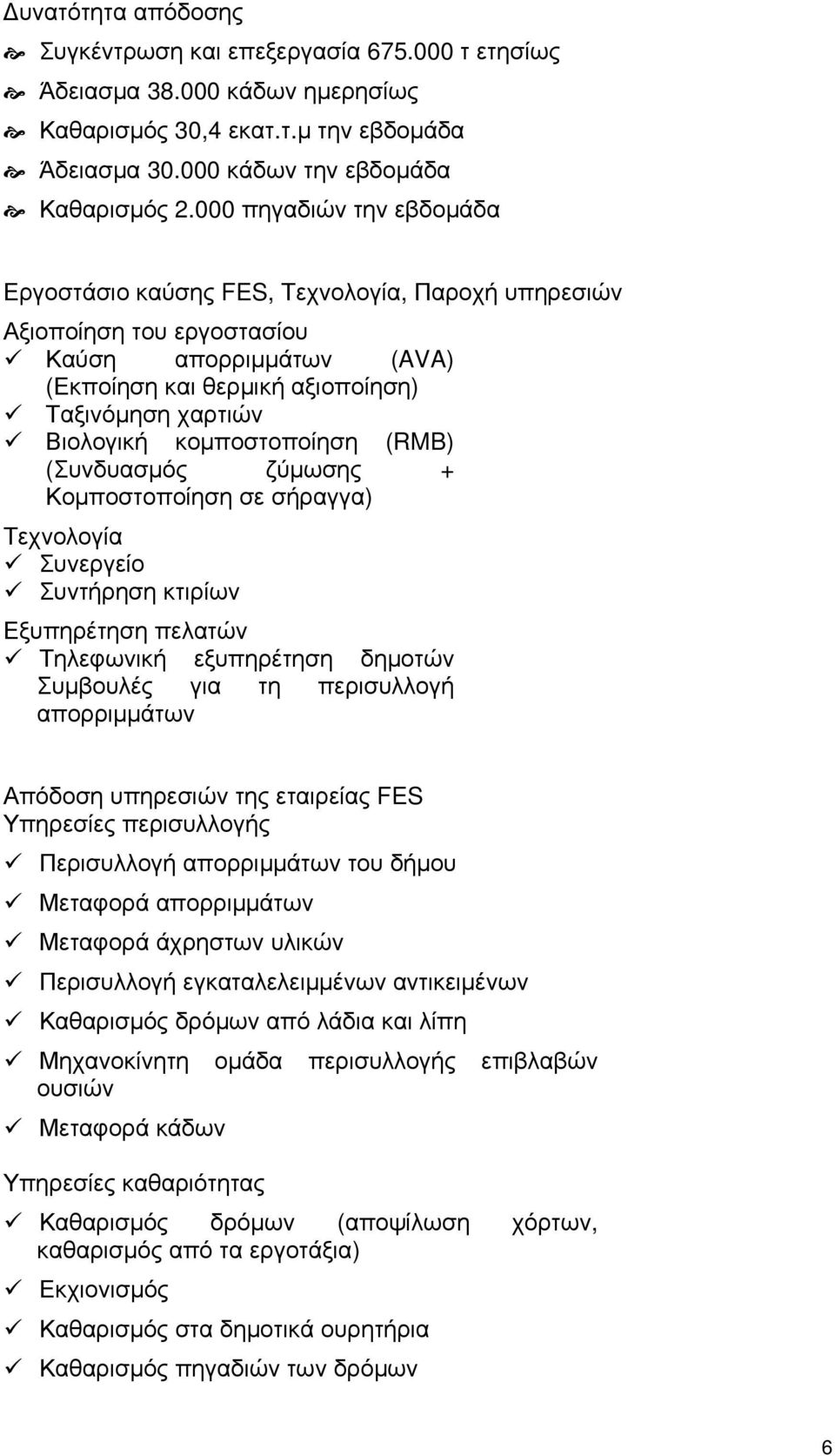 κομποστοποίηση (RMB) (Συνδυασμός ζύμωσης + Κομποστοποίηση σε σήραγγα) Τεχνολογία Συνεργείο Συντήρηση κτιρίων Εξυπηρέτηση πελατών Τηλεφωνική εξυπηρέτηση δημοτών Συμβουλές για τη περισυλλογή