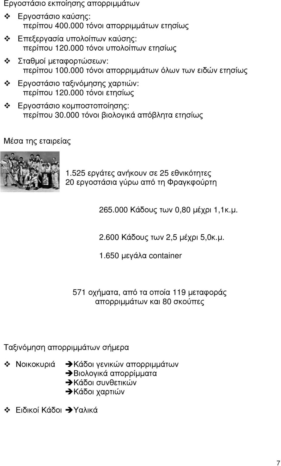 000 τόνοι ετησίως Εργοστάσιο κομποστοποίησης: περίπου 30.000 τόνοι βιολογικά απόβλητα ετησίως Μέσα της εταιρείας 1.525 εργάτες ανήκουν σε 25 εθνικότητες 20 εργοστάσια γύρω από τη Φραγκφούρτη 265.