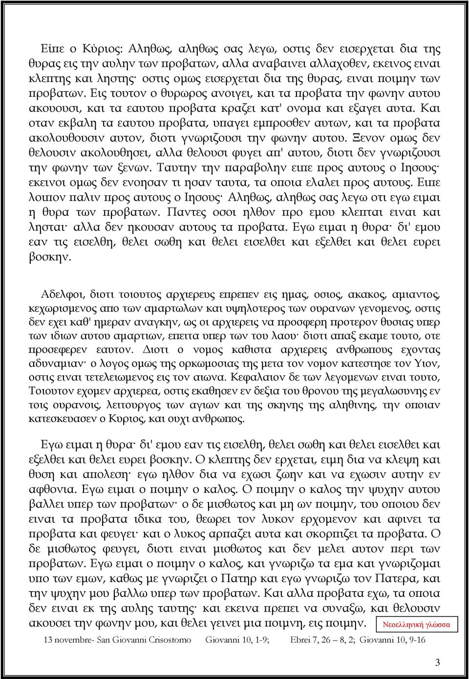 Και οταν εκβαλη τα εαυτου ροβατα, υ αγει εµ ροσθεν αυτων, και τα ροβατα ακολουθουσιν αυτον, διοτι γνωριζουσι την φωνην αυτου.