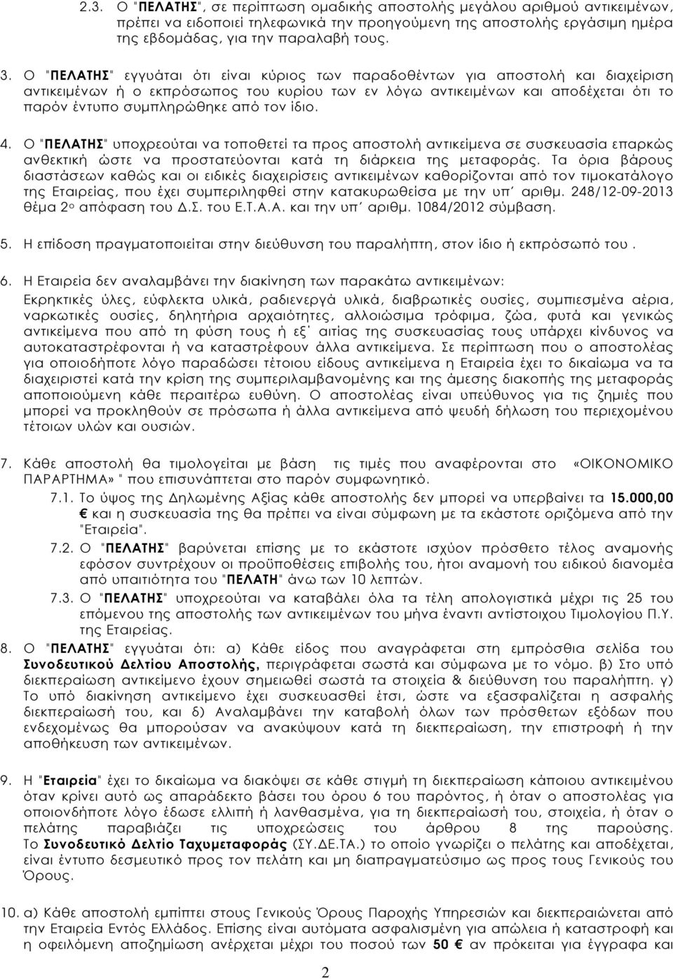 τον ίδιο. 4. Ο "ΠΕΛΑΤΗΣ" υποχρεούται να τοποθετεί τα προς αποστολή αντικείµενα σε συσκευασία επαρκώς ανθεκτική ώστε να προστατεύονται κατά τη διάρκεια της µεταφοράς.