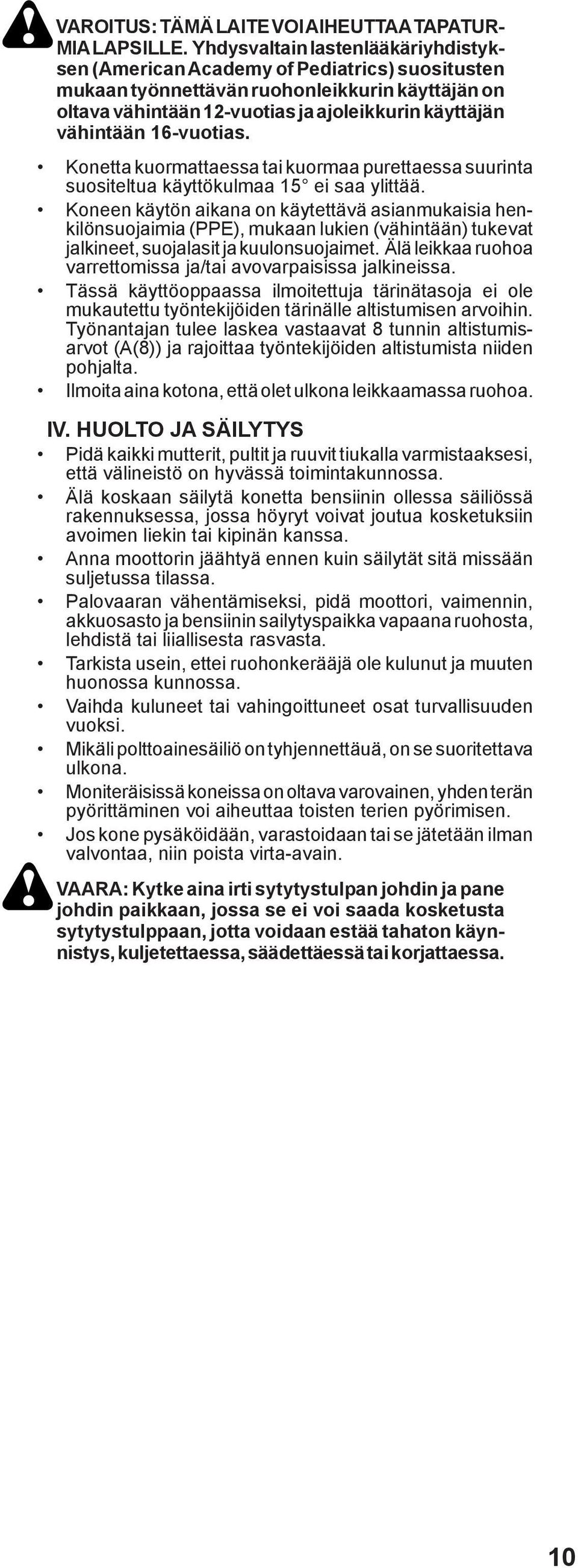 16-vuotias. Konetta kuormattaessa tai kuormaa purettaessa suurinta suositeltua käyttökulmaa 15 ei saa ylittää.