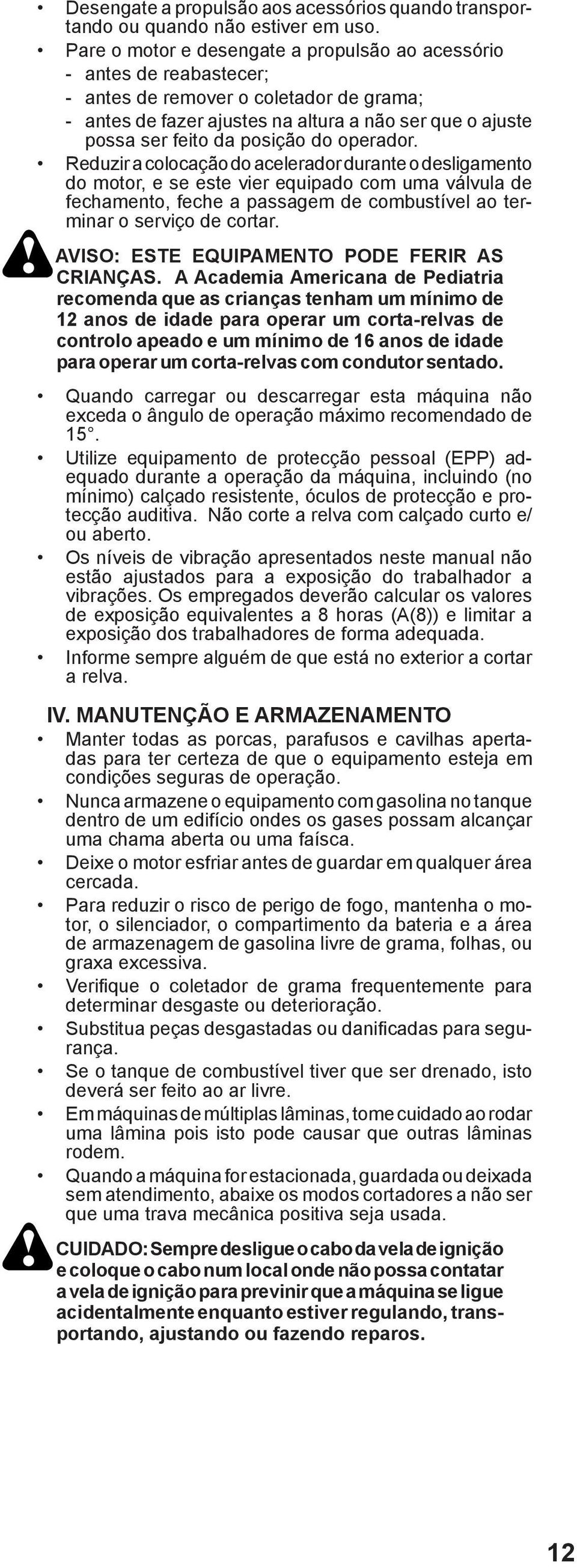 do operador. Reduzir a colocação do acelerador durante o desligamento do motor, e se este vier equipado com uma válvula de fechamento, feche a passagem de combustível ao terminar o serviço de cortar.