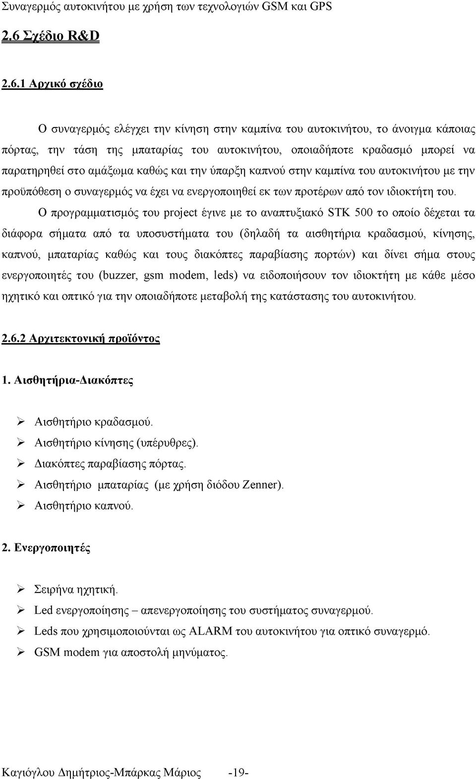 Ο προγραμματισμός του project έγινε με το αναπτυξιακό STK 500 το οποίο δέχεται τα διάφορα σήματα από τα υποσυστήματα του (δηλαδή τα αισθητήρια κραδασμού, κίνησης, καπνού, μπαταρίας καθώς και τους