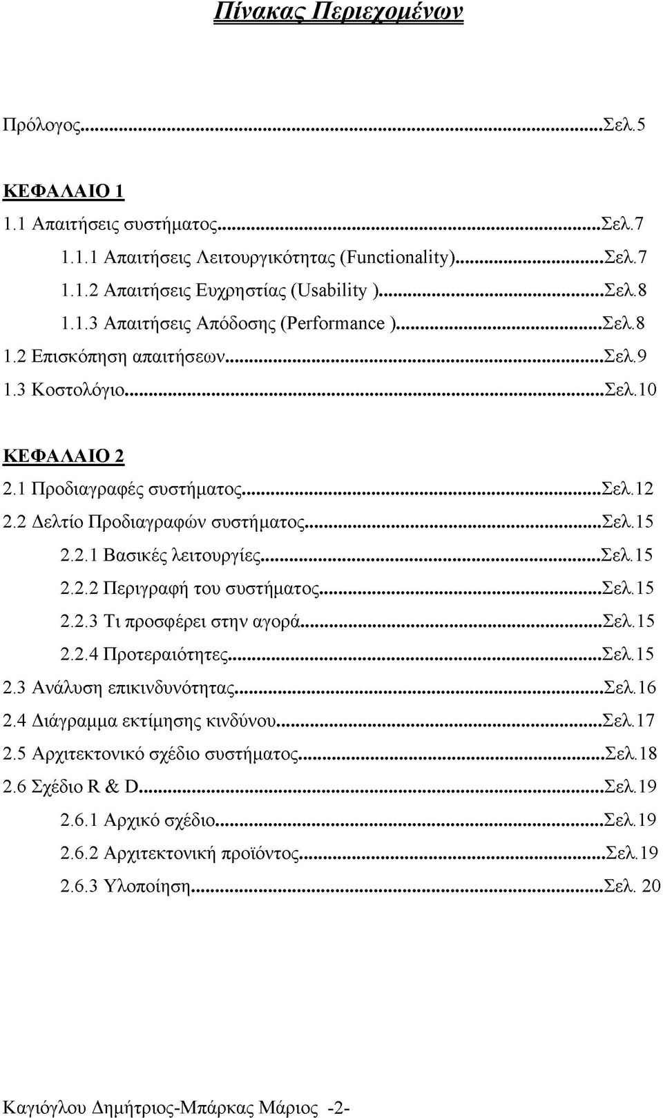 .. Σελ.15 2.2.3 Τι προσφέρει στην αγορά...σελ. 15 2.2.4 Προτεραιότητες... Σελ. 15 2.3 Ανάλυση επικινδυνότητας...σελ.16 2.4 Διάγραμμα εκτίμησης κινδύνου...σελ.17 2.5 Αρχιτεκτονικό σχέδιο συστήματος.