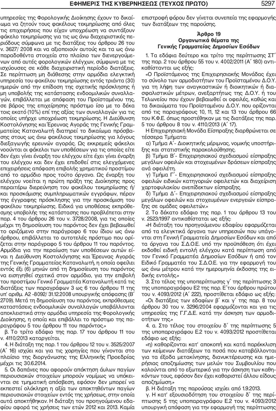 3627/ 2008 και να αξιοποιούν αυτούς και τα ως άνω παραδοθέντα στοιχεία στο πλαίσιο των διενεργούμε νων από αυτές φορολογικών ελέγχων, σύμφωνα με τις ισχύουσες σε κάθε διαχειριστική περίοδο διατάξεις.