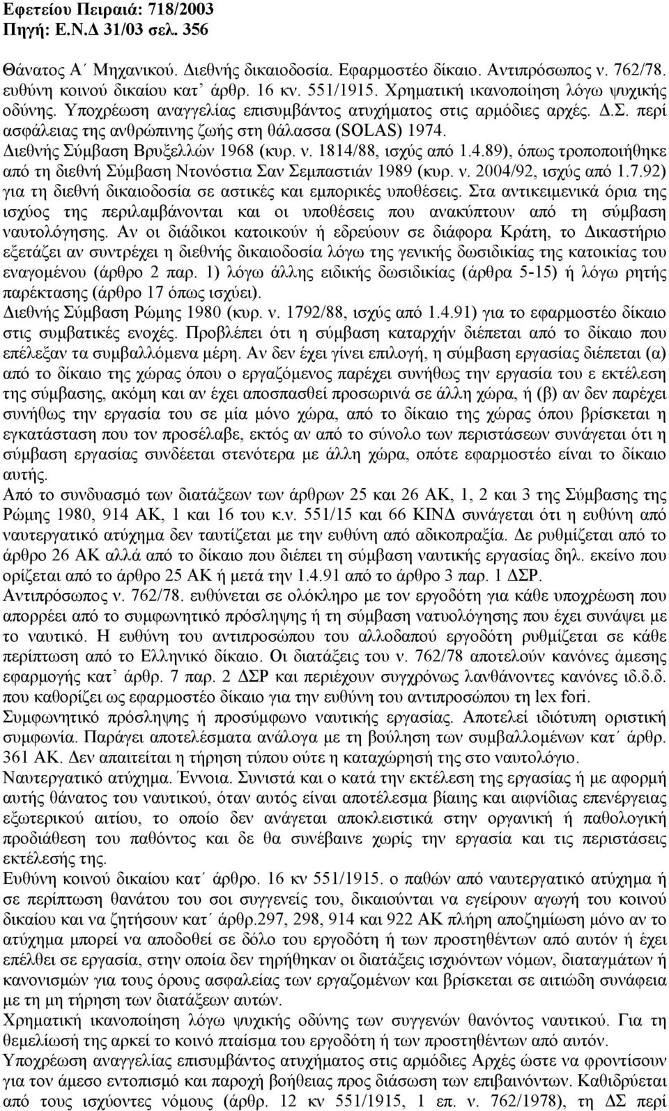 ιεθνής Σύµβαση Βρυξελλών 1968 (κυρ. ν. 1814/88, ισχύς από 1.4.89), όπως τροποποιήθηκε από τη διεθνή Σύµβαση Ντονόστια Σαν Σεµπαστιάν 1989 (κυρ. ν. 2004/92, ισχύς από 1.7.