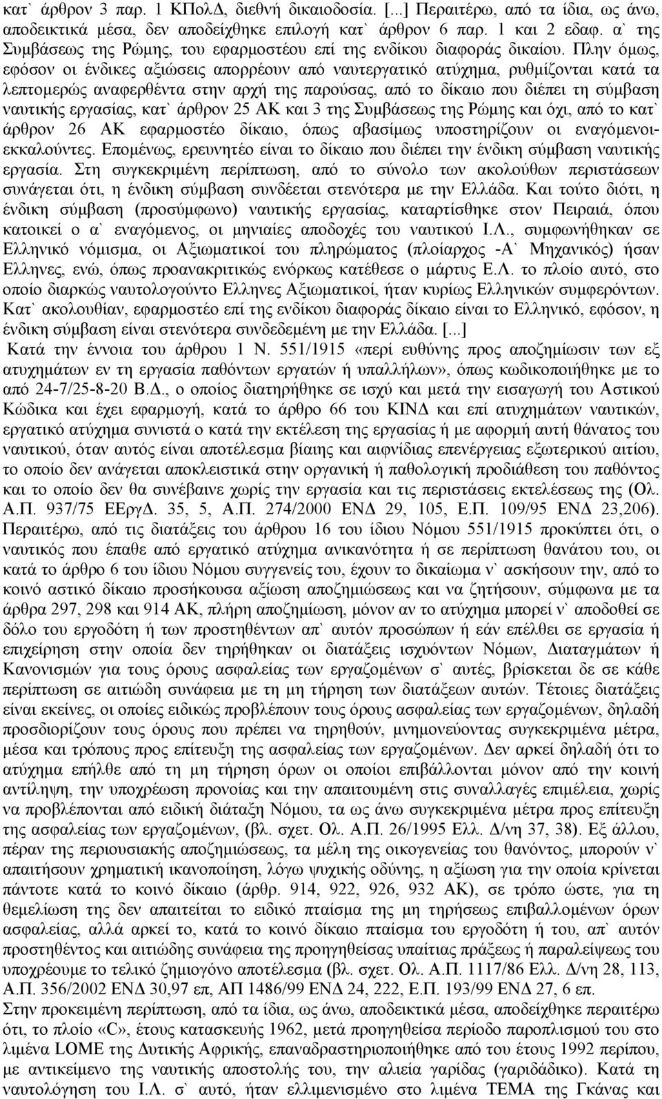 Πλην όµως, εφόσον οι ένδικες αξιώσεις απορρέουν από ναυτεργατικό ατύχηµα, ρυθµίζονται κατά τα λεπτοµερώς αναφερθέντα στην αρχή της παρούσας, από το δίκαιο που διέπει τη σύµβαση ναυτικής εργασίας,