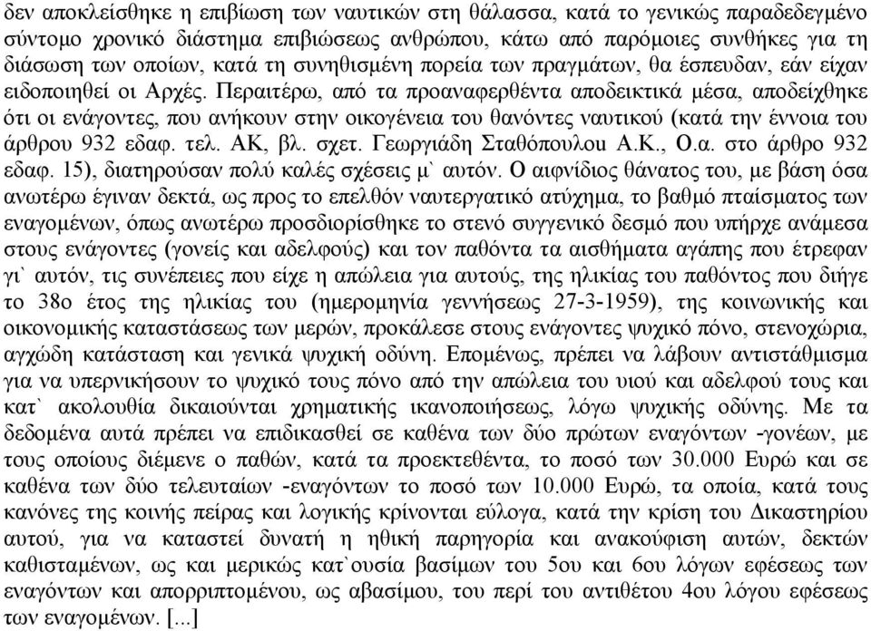 Περαιτέρω, από τα προαναφερθέντα αποδεικτικά µέσα, αποδείχθηκε ότι οι ενάγοντες, που ανήκουν στην οικογένεια του θανόντες ναυτικού (κατά την έννοια του άρθρου 932 εδαφ. τελ. ΑΚ, βλ. σχετ.