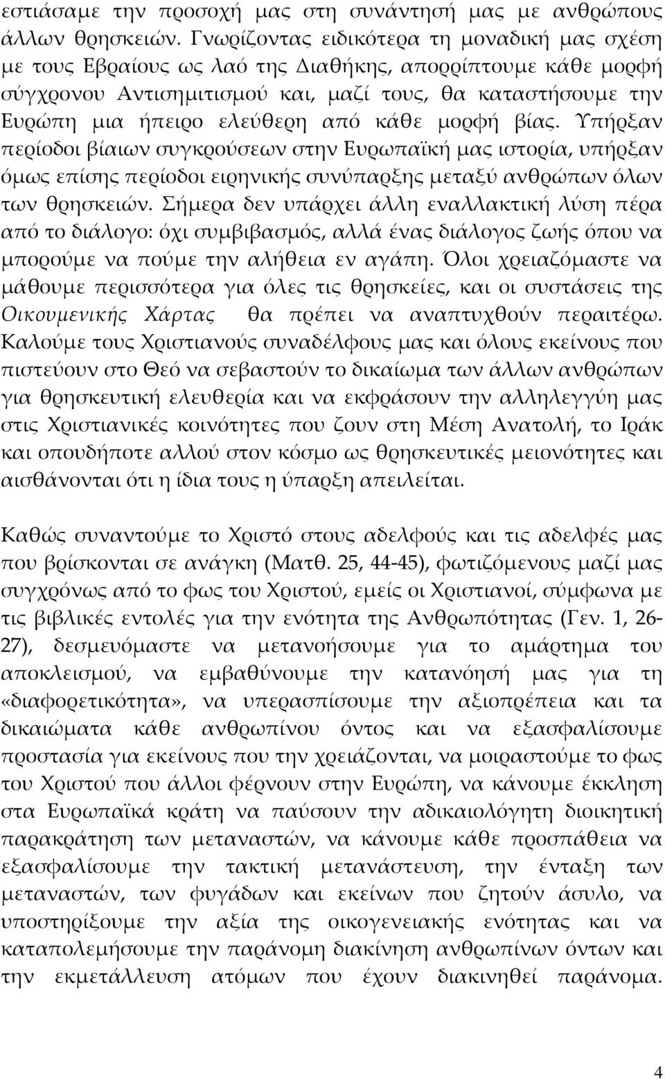 κάθε μορφή βίας. Υπήρξαν περίοδοι βίαιων συγκρούσεων στην Ευρωπαϊκή μας ιστορία, υπήρξαν όμως επίσης περίοδοι ειρηνικής συνύπαρξης μεταξύ ανθρώπων όλων των θρησκειών.
