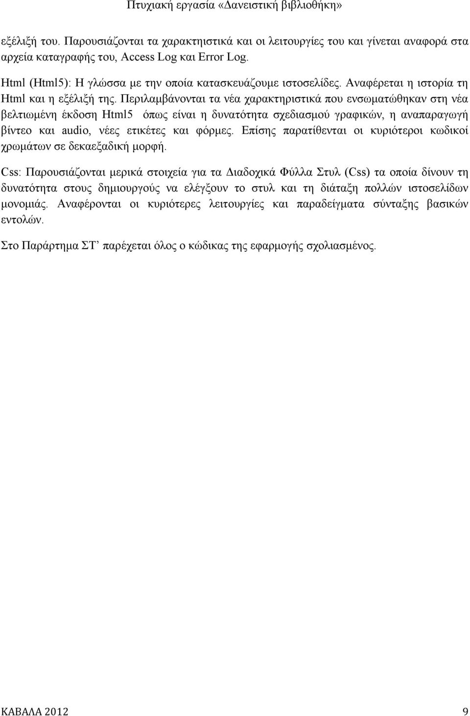 Περιλαμβάνονται τα νέα χαρακτηριστικά που ενσωματώθηκαν στη νέα βελτιωμένη έκδοση Html5 όπως είναι η δυνατότητα σχεδιασμού γραφικών, η αναπαραγωγή βίντεο και audio, νέες ετικέτες και φόρμες.