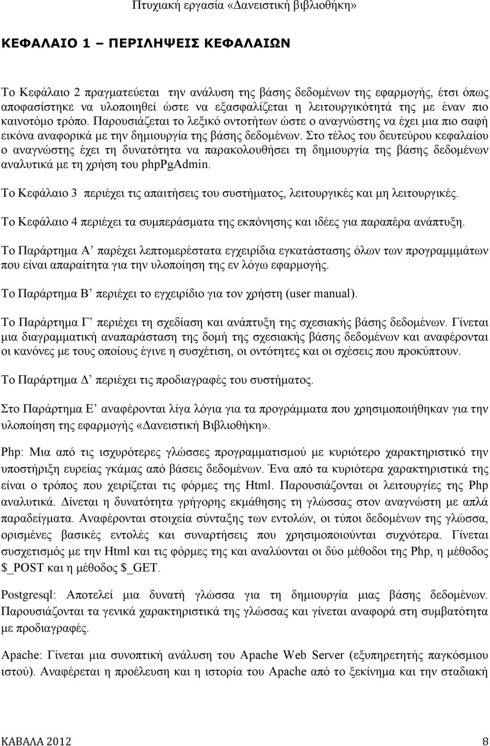 Στο τέλος του δευτεύρου κεφαλαίου ο αναγνώστης έχει τη δυνατότητα να παρακολουθήσει τη δημιουργία της βάσης δεδομένων αναλυτικά με τη χρήση του phppgadmin.