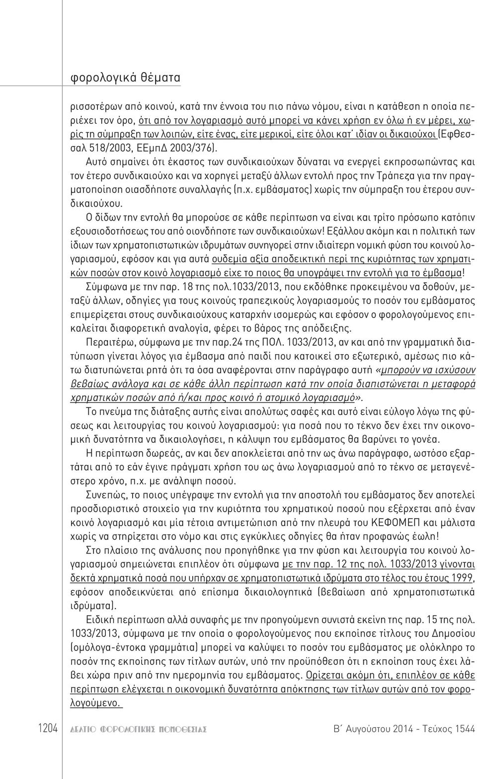 Αυτό σημαίνει ότι έκαστος των συνδικαιούχων δύναται να ενεργεί εκπροσωπώντας και τον έτερο συνδικαιούχο και να χορηγεί μεταξύ άλλων εντολή προς την Τράπεζα για την πραγματοποίηση οιασδήποτε