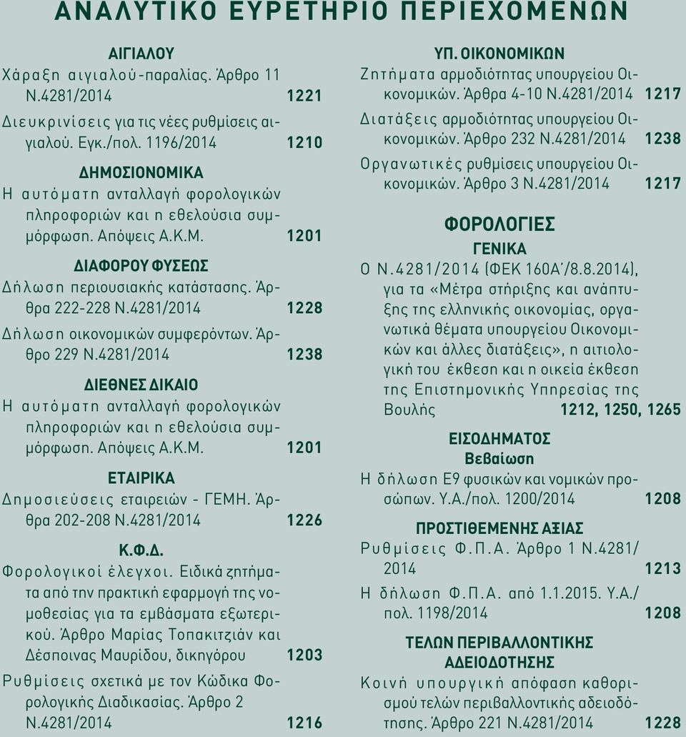 4281/2014 1228 Δήλωση οικονομικών συμφερόντων. Άρθρο 229 Ν.4281/2014 1238 ΔΙΕΘΝΕΣ ΔΙΚΑΙΟ Η α υ τ ό μ α τ η ανταλλαγή φορολογικών πληροφοριών και η εθελούσια συμμόρφωση. Απόψεις Α.Κ.Μ.