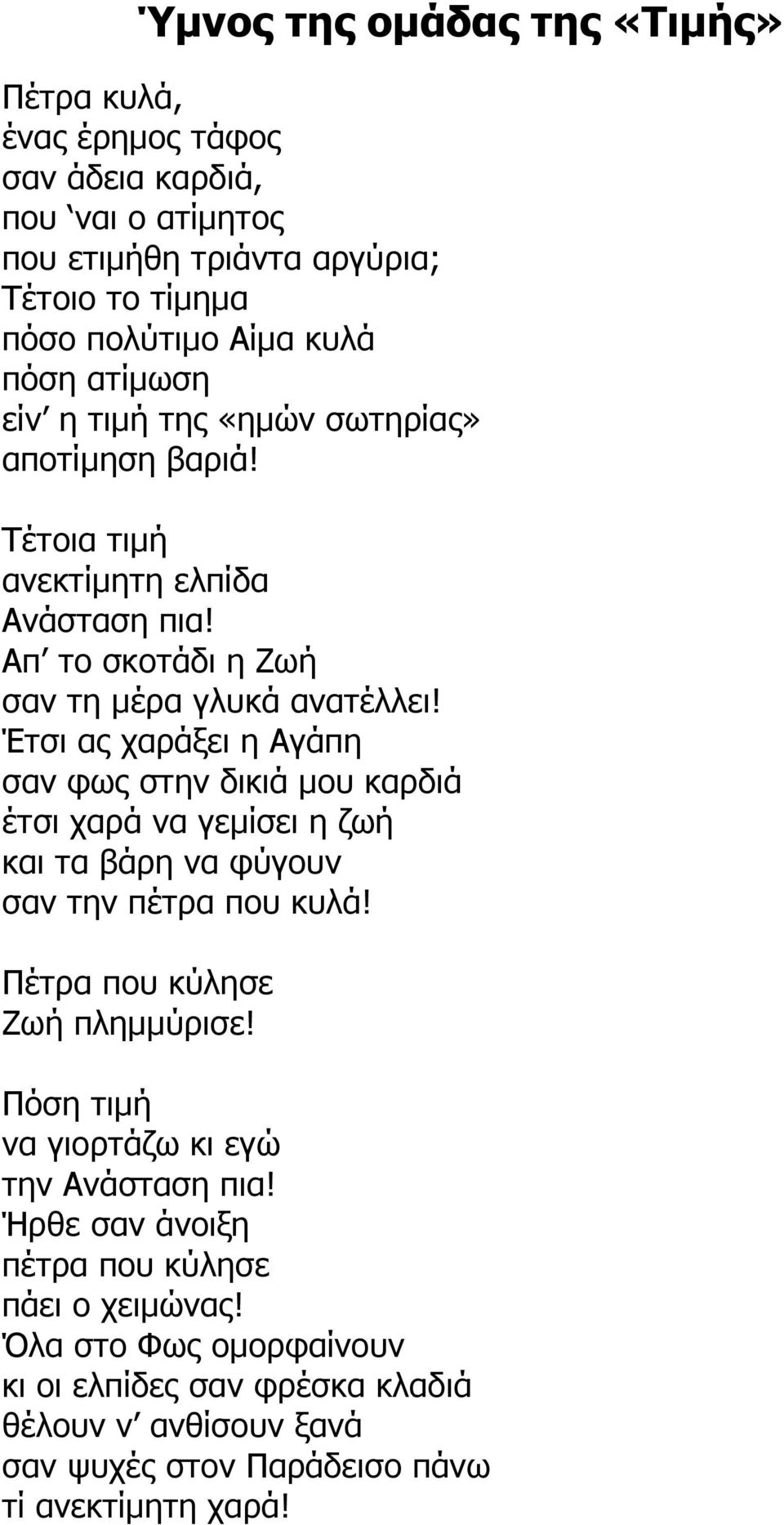 Έτσι ας χαράξει η Αγάπη σαν φως στην δικιά µου καρδιά έτσι χαρά να γεµίσει η ζωή και τα βάρη να φύγουν σαν την πέτρα που κυλά! Πέτρα που κύλησε Ζωή πληµµύρισε!