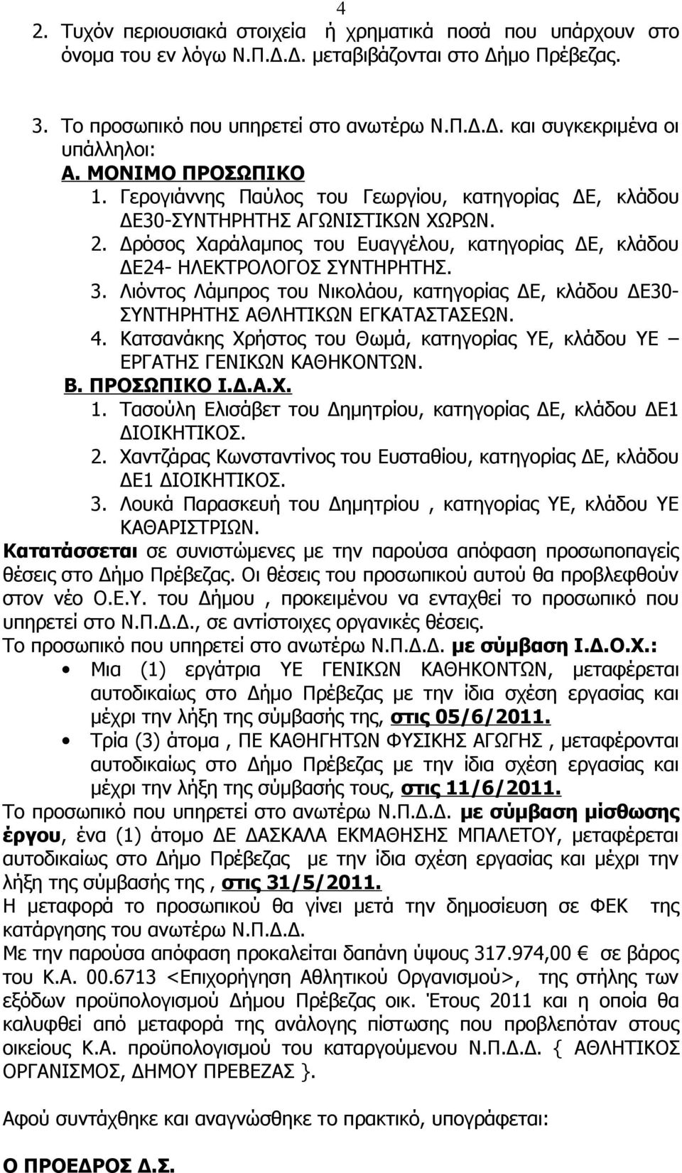 3. Λιόντος Λάμπρος του Νικολάου, κατηγορίας ΔΕ, κλάδου ΔΕ30- ΣΥΝΤΗΡΗΤΗΣ ΑΘΛΗΤΙΚΩΝ ΕΓΚΑΤΑΣΤΑΣΕΩΝ. 4. Κατσανάκης Χρήστος του Θωμά, κατηγορίας ΥΕ, κλάδου ΥΕ ΕΡΓΑΤΗΣ ΓΕΝΙΚΩΝ ΚΑΘΗΚΟΝΤΩΝ. Β. ΠΡΟΣΩΠΙΚΟ Ι.Δ.Α.Χ. 1.