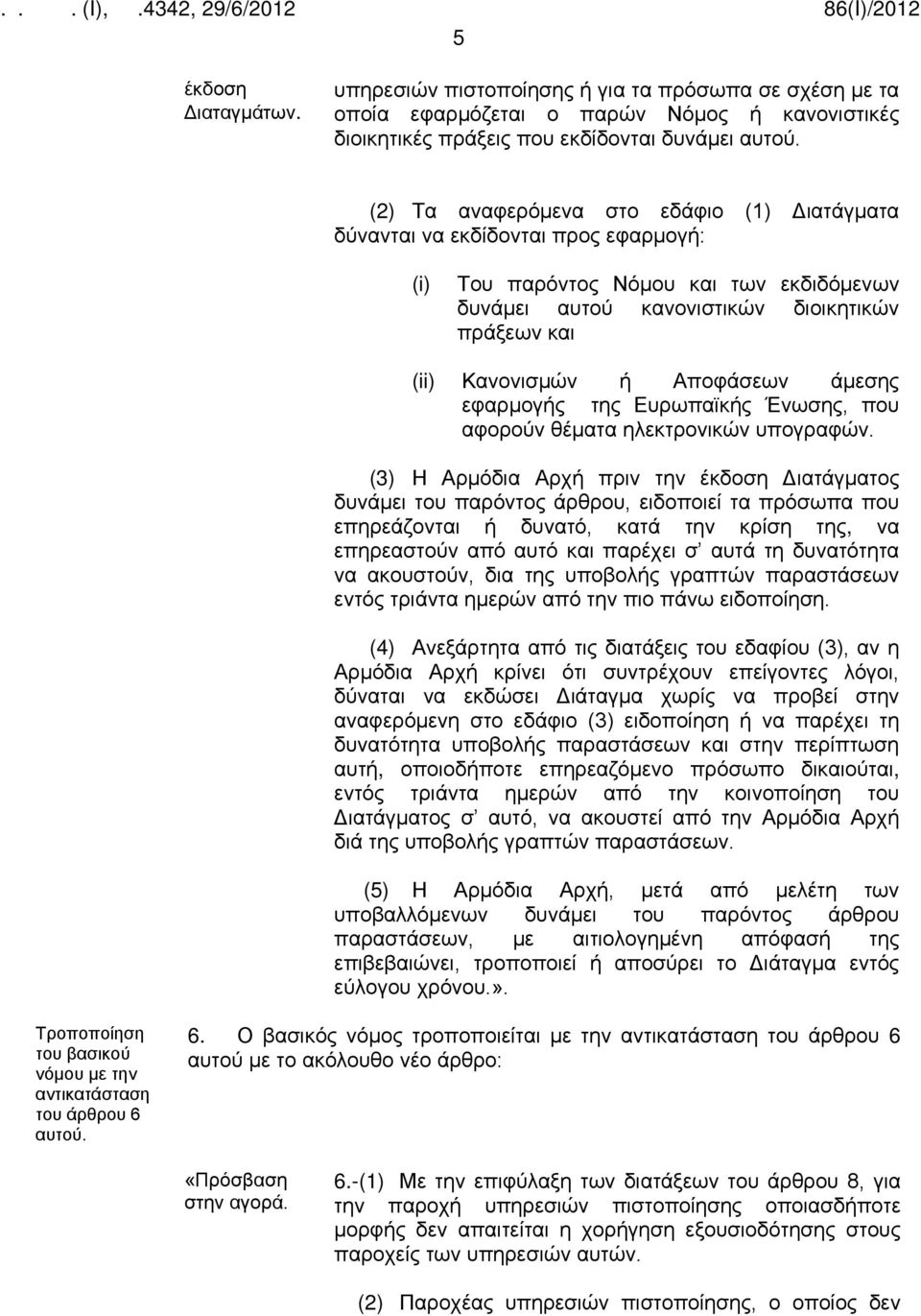 να εκδίδονται προς εφαρμογή: (i) Του παρόντος Νόμου και των εκδιδόμενων δυνάμει αυτού κανονιστικών διοικητικών πράξεων και (ii) Κανονισμών ή Αποφάσεων άμεσης εφαρμογής της Ευρωπαϊκής Ένωσης, που