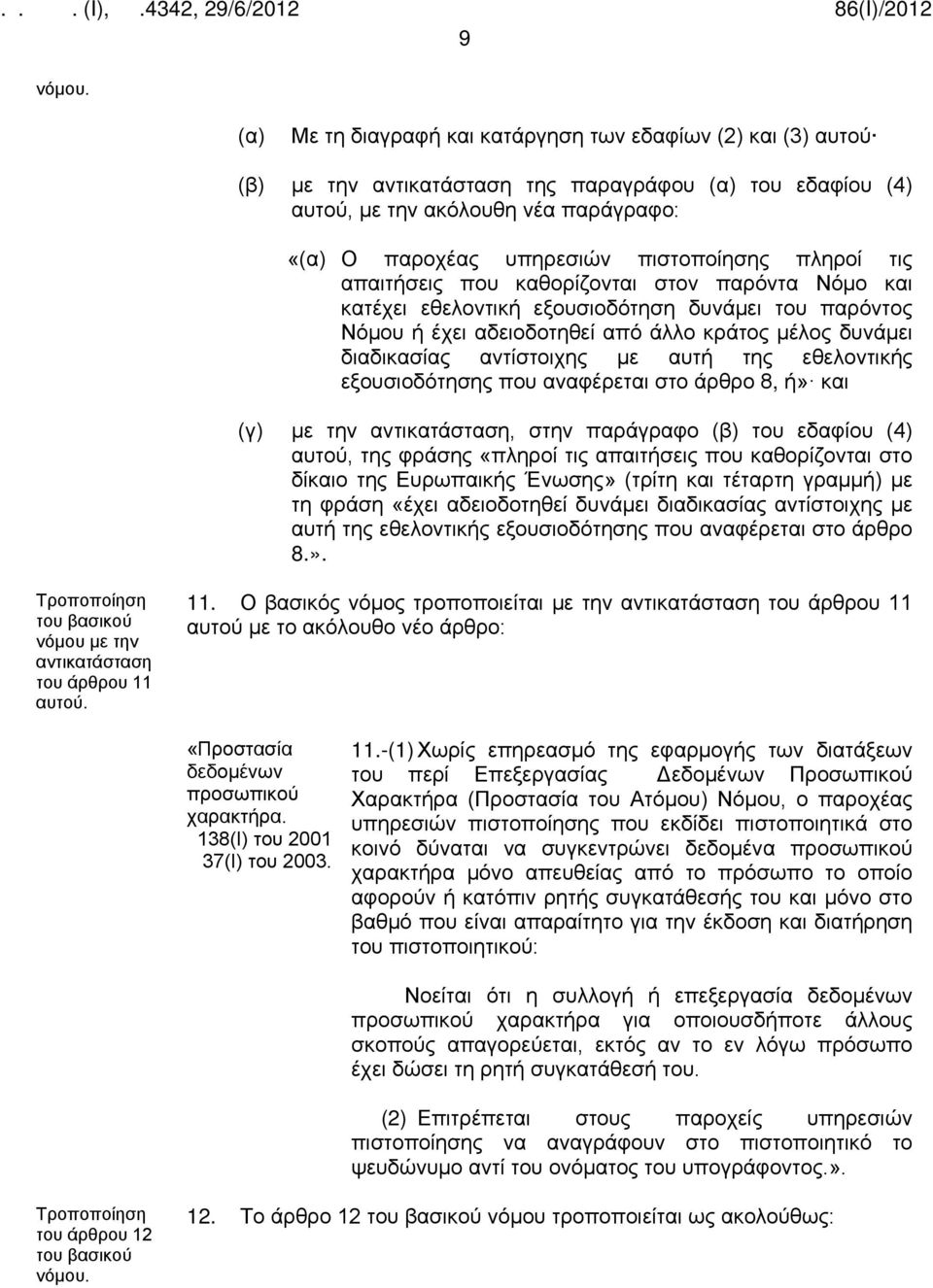 εξουσιοδότησης που αναφέρεται στο άρθρο 8, ή» και (γ) με την, στην παράγραφο (β) του εδαφίου (4) αυτού, της φράσης «πληροί τις απαιτήσεις που καθορίζονται στο δίκαιο της Ευρωπαικής Ένωσης» (τρίτη και