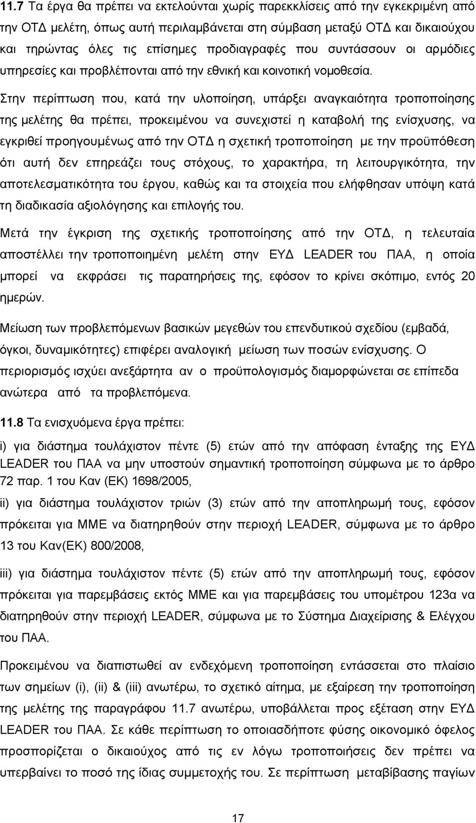 Στην περίπτωση που, κατά την υλοποίηση, υπάρξει αναγκαιότητα τροποποίησης της μελέτης θα πρέπει, προκειμένου να συνεχιστεί η καταβολή της ενίσχυσης, να εγκριθεί προηγουμένως από την ΟΤ η σχετική