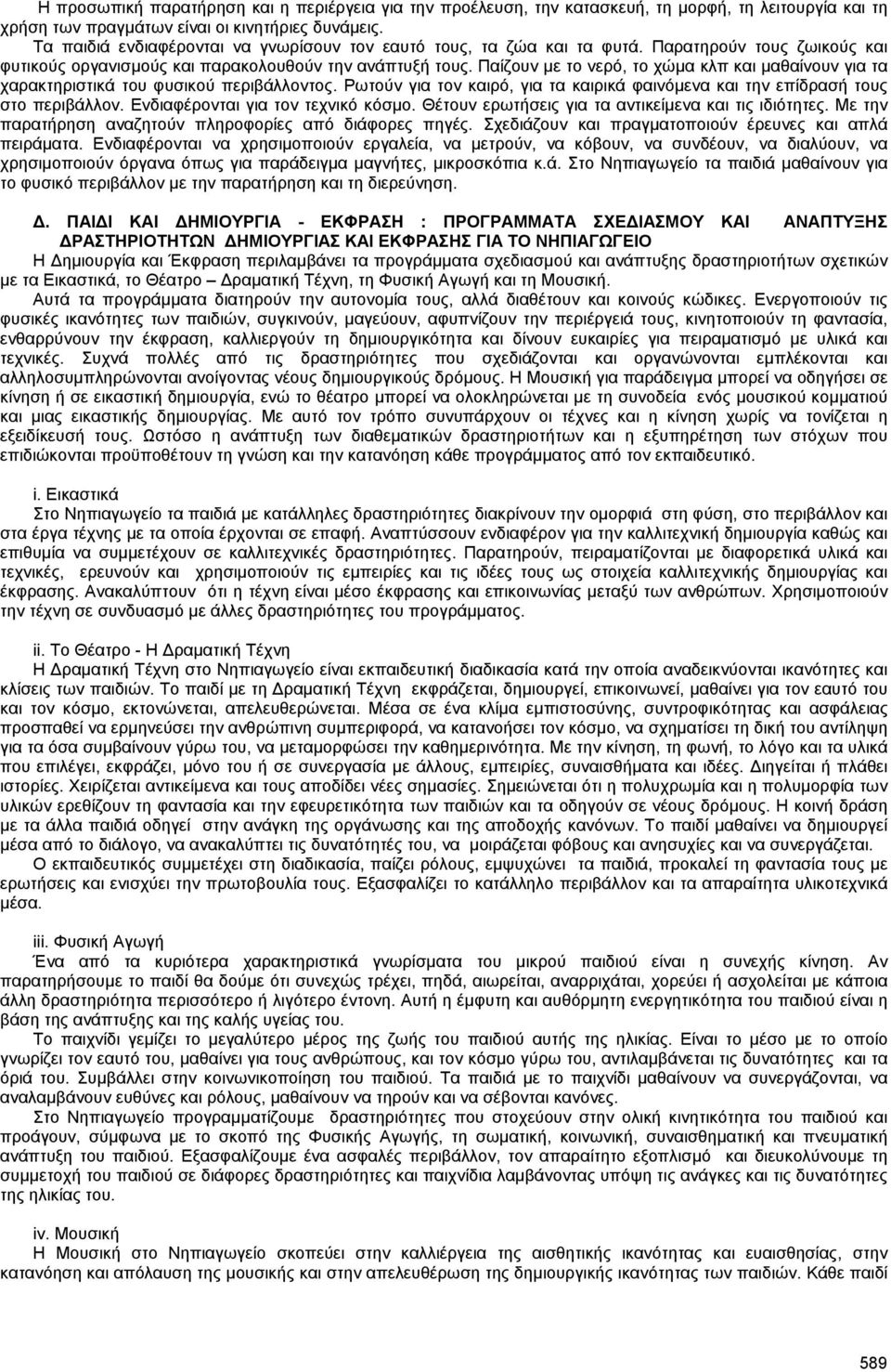 Παίζουν µε το νερό, το χώµα κλπ και µαθαίνουν για τα χαρακτηριστικά του φυσικού περιβάλλοντος. Ρωτούν για τον καιρό, για τα καιρικά φαινόµενα και την επίδρασή τους στο περιβάλλον.