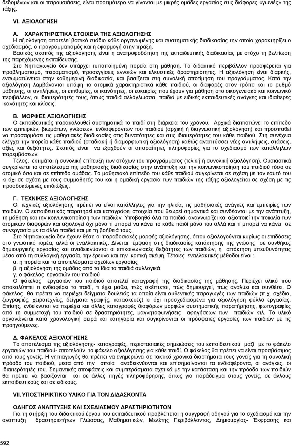 πράξη. Βασικός σκοπός της αξιολόγησης είναι η ανατροφοδότηση της εκπαιδευτικής διαδικασίας µε στόχο τη βελτίωση της παρεχόµενης εκπαίδευσης. Στο Νηπιαγωγείο δεν υπάρχει τυποποιηµένη πορεία στη µάθηση.