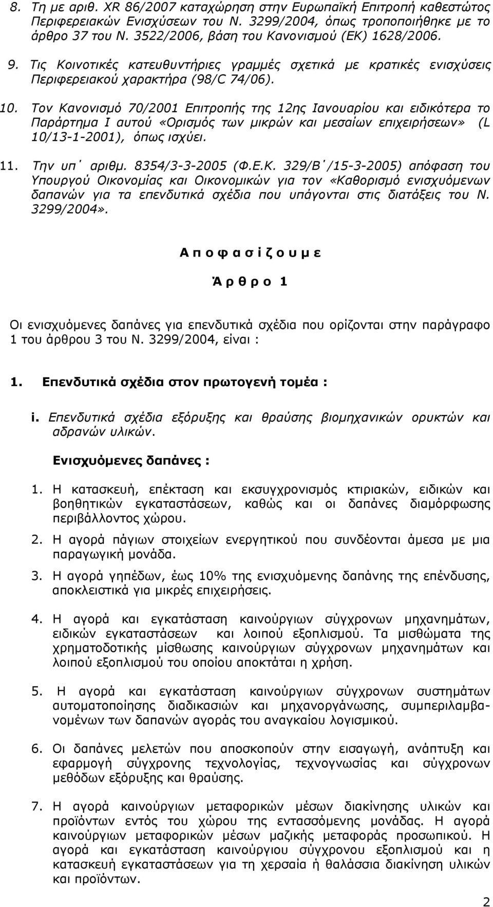 Τον Κανονισμό 70/2001 Επιτροπής της 12ης Ιανουαρίου και ειδικότερα το Παράρτημα I αυτού «Ορισμός των μικρών και μεσαίων επιχειρήσεων» (L 10/13-1-2001), όπως ισχύει. 11. Την υπ αριθμ. 8354/3-3-2005 (Φ.