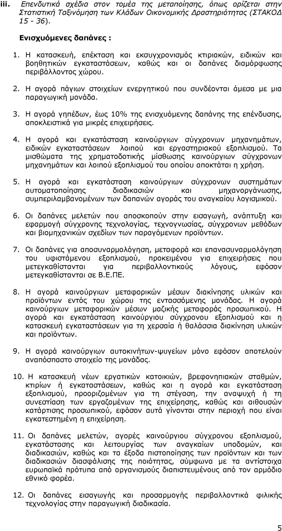 Οι δαπάνες μελετών που αποσκοπούν στην εισαγωγή, ανάπτυξη και εφαρμογή σύγχρονης τεχνολογίας, τεχνογνωσίας, σύγχρονων μεθόδων και βιομηχανικών σχεδίων των παραγόμενων προϊόντων. 7.