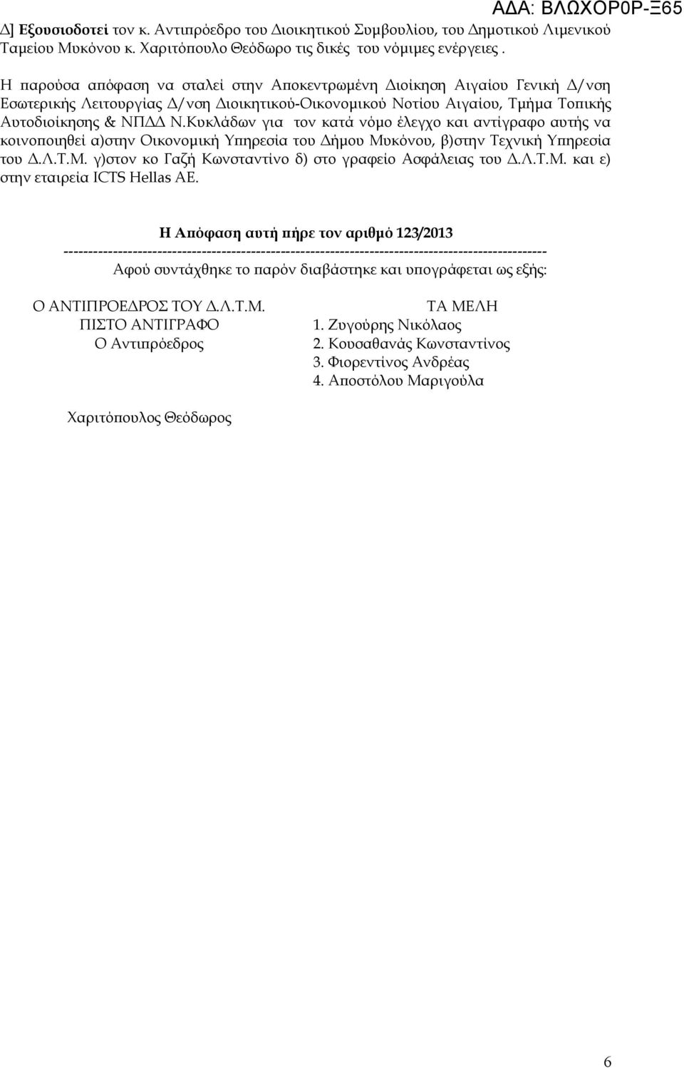 Κυκλάδων για τον κατά νόμο έλεγχο και αντίγραφο αυτής να κοινοποιηθεί α)στην Οικονομική Υπηρεσία του Δήμου Μυκόνου, β)στην Τεχνική Υπηρεσία του Δ.Λ.Τ.Μ. γ)στον κο Γαζή Κωνσταντίνο δ) στο γραφείο Ασφάλειας του Δ.