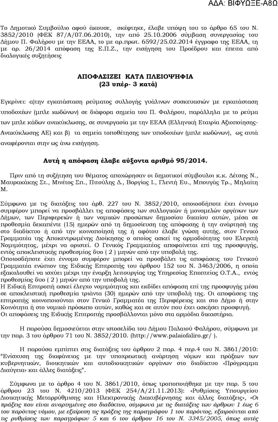 , την εισήγηση του Προέδρου και έπειτα από διαλογικές συζητήσεις ΑΠΟΦΑΣΙΖΕΙ ΚΑΤΑ ΠΛΕΙΟΨΗΦΙΑ (23 υπέρ- 3 κατά) Εγκρίνει: α)την εγκατάσταση ρεύµατος συλλογής γυάλινων συσκευασιών µε εγκατάσταση