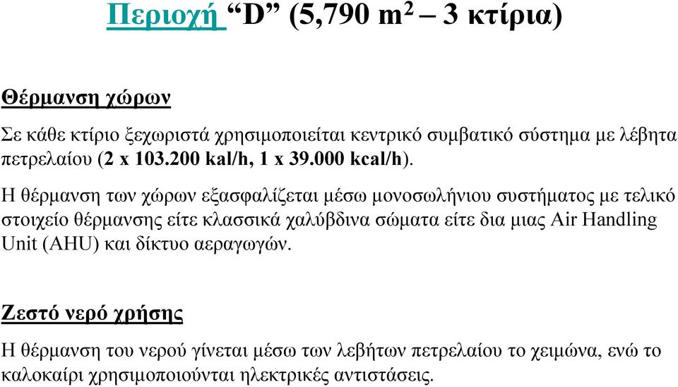 Η θέρµανση των χώρων εξασφαλίζεται µέσω µονοσωλήνιου συστήµατος µε τελικό στοιχείο θέρµανσης είτε κλασσικά χαλύβδινα σώµατα