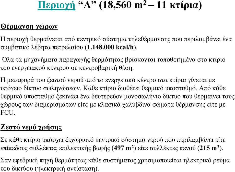 Η µεταφορά του ζεστού νερού από το ενεργειακό κέντρο στα κτίρια γίνεται µε υπόγειο δίκτυο σωληνώσεων. Κάθε κτίριο διαθέτει θερµικό υποσταθµό.