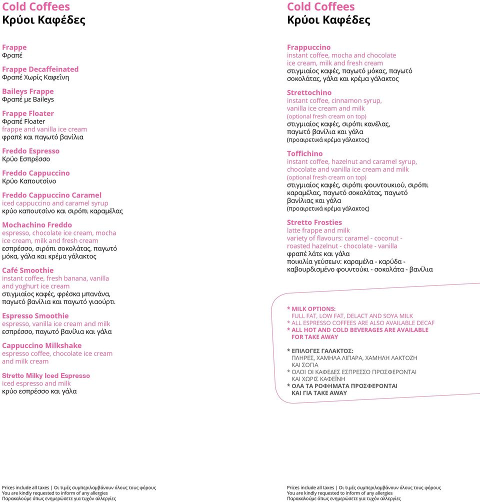 Freddo espresso, chocolate ice cream, mocha ice cream, milk and fresh cream εσπρέσσο, σιρόπι σοκολάτας, παγωτό μόκα, γάλα και κρέμα γάλακτος Café Smoothie instant coffee, fresh banana, vanilla and