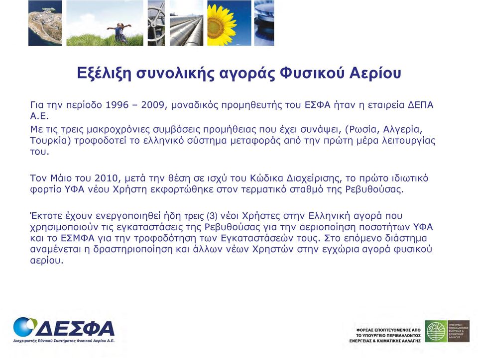 Έκτοτε έχουν ενεργοποιηθεί ήδη τρεις (3) νέοι Χρήστες στην Ελληνική αγορά που χρησιµοποιούν τις εγκαταστάσεις της Ρεβυθούσας για την αεριοποίηση ποσοτήτων ΥΦΑ και το ΕΣΜΦΑ για την τροφοδότηση