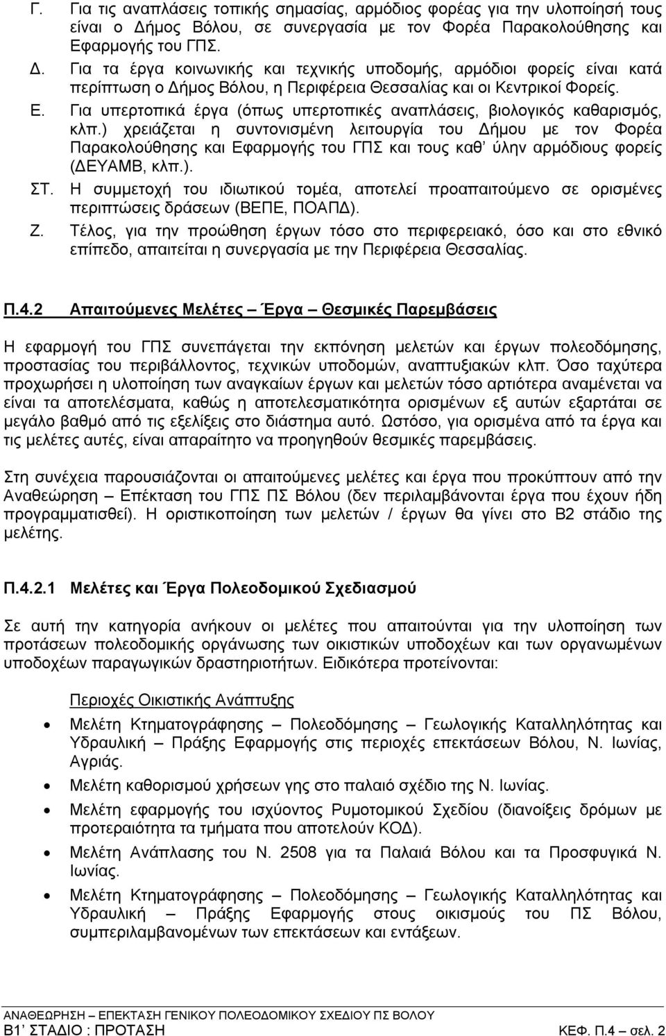 Για τα έργα κοινωνικής και τεχνικής υποδομής, αρμόδιοι φορείς είναι κατά περίπτωση ο Δήμος Βόλου, η Περιφέρεια Θεσσαλίας και οι Κεντρικοί Φορείς. Ε.