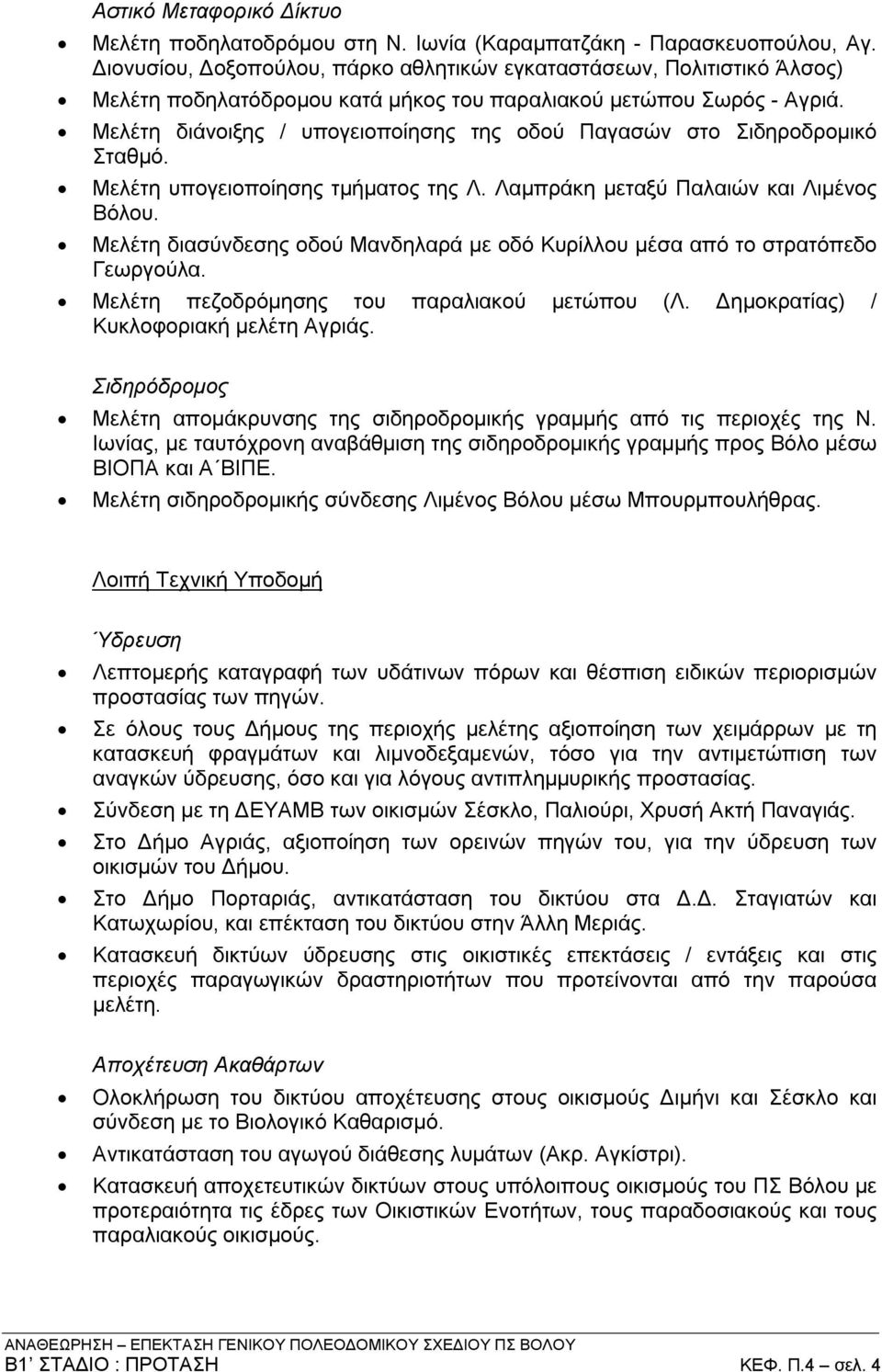 Μελέτη διάνοιξης / υπογειοποίησης της οδού Παγασών στο Σιδηροδρομικό Σταθμό. Μελέτη υπογειοποίησης τμήματος της Λ. Λαμπράκη μεταξύ Παλαιών και Λιμένος Βόλου.