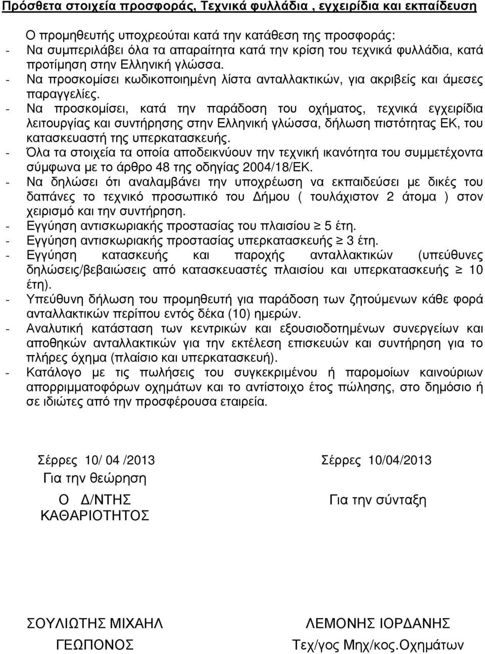 - Να προσκοµίσει, κατά την παράδοση του οχήµατος, τεχνικά εγχειρίδια λειτουργίας και συντήρησης στην Ελληνική γλώσσα, δήλωση πιστότητας ΕΚ, του κατασκευαστή της υπερκατασκευής.