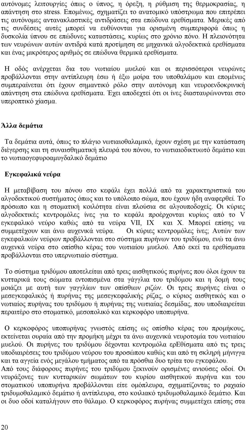 Μερικές από τις συνδέσεις αυτές μπορεί να ευθύνονται για ορισμένη συμπεριφορά όπως η δυσκολία ύπνου σε επώδυνες καταστάσεις, κυρίως στο χρόνιο πόνο.