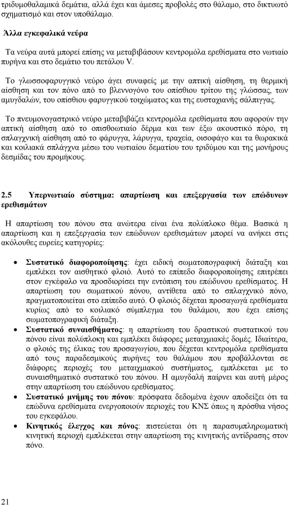 Το γλωσσοφαρυγγικό νεύρο άγει συναφείς με την απτική αίσθηση, τη θερμική αίσθηση και τον πόνο από το βλεννογόνο του οπίσθιου τρίτου της γλώσσας, των αμυγδαλών, του οπίσθιου φαρυγγικού τοιχώματος και