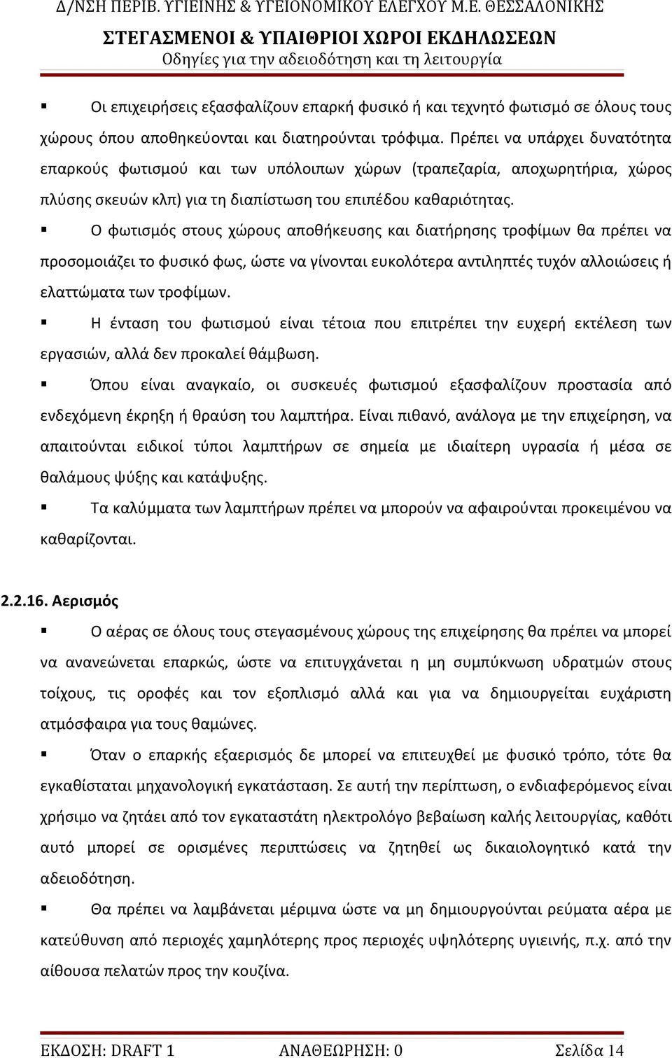 Ο φωτισμός στους χώρους αποθήκευσης και διατήρησης τροφίμων θα πρέπει να προσομοιάζει το φυσικό φως, ώστε να γίνονται ευκολότερα αντιληπτές τυχόν αλλοιώσεις ή ελαττώματα των τροφίμων.