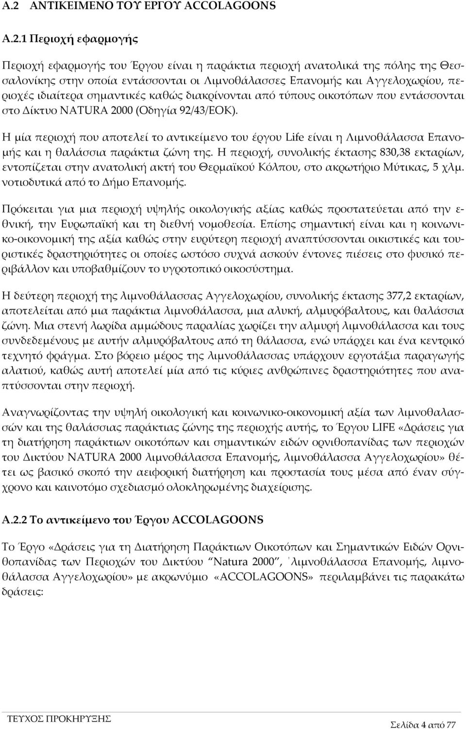 Η μία περιοχή που αποτελεί το αντικείμενο του έργου Life είναι η Λιμνοθάλασσα Επανομής και η θαλάσσια παράκτια ζώνη της.