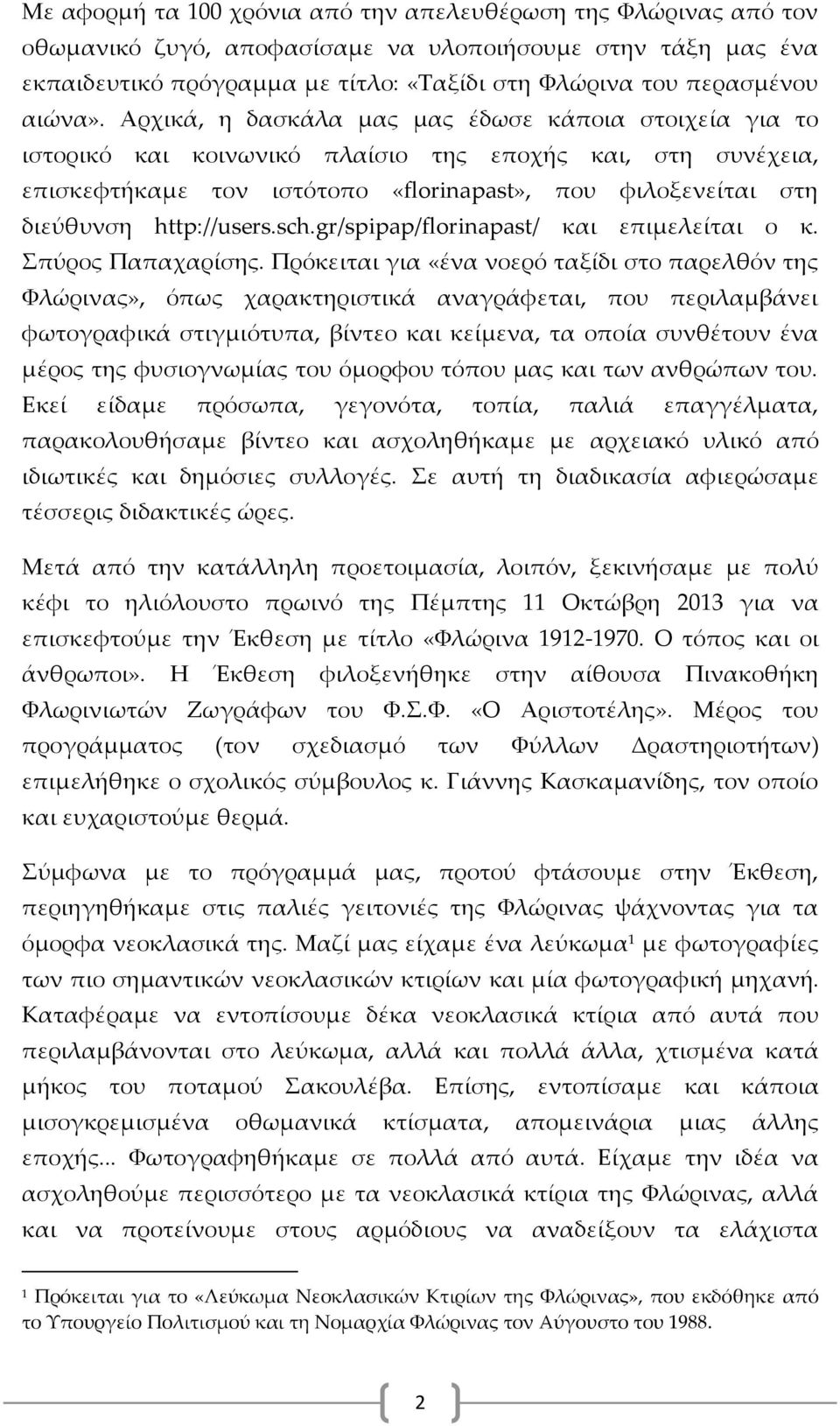 Αρχικά, η δασκάλα μας μας έδωσε κάποια στοιχεία για το ιστορικό και κοινωνικό πλαίσιο της εποχής και, στη συνέχεια, επισκεφτήκαμε τον ιστότοπο «florinapast», που φιλοξενείται στη διεύθυνση