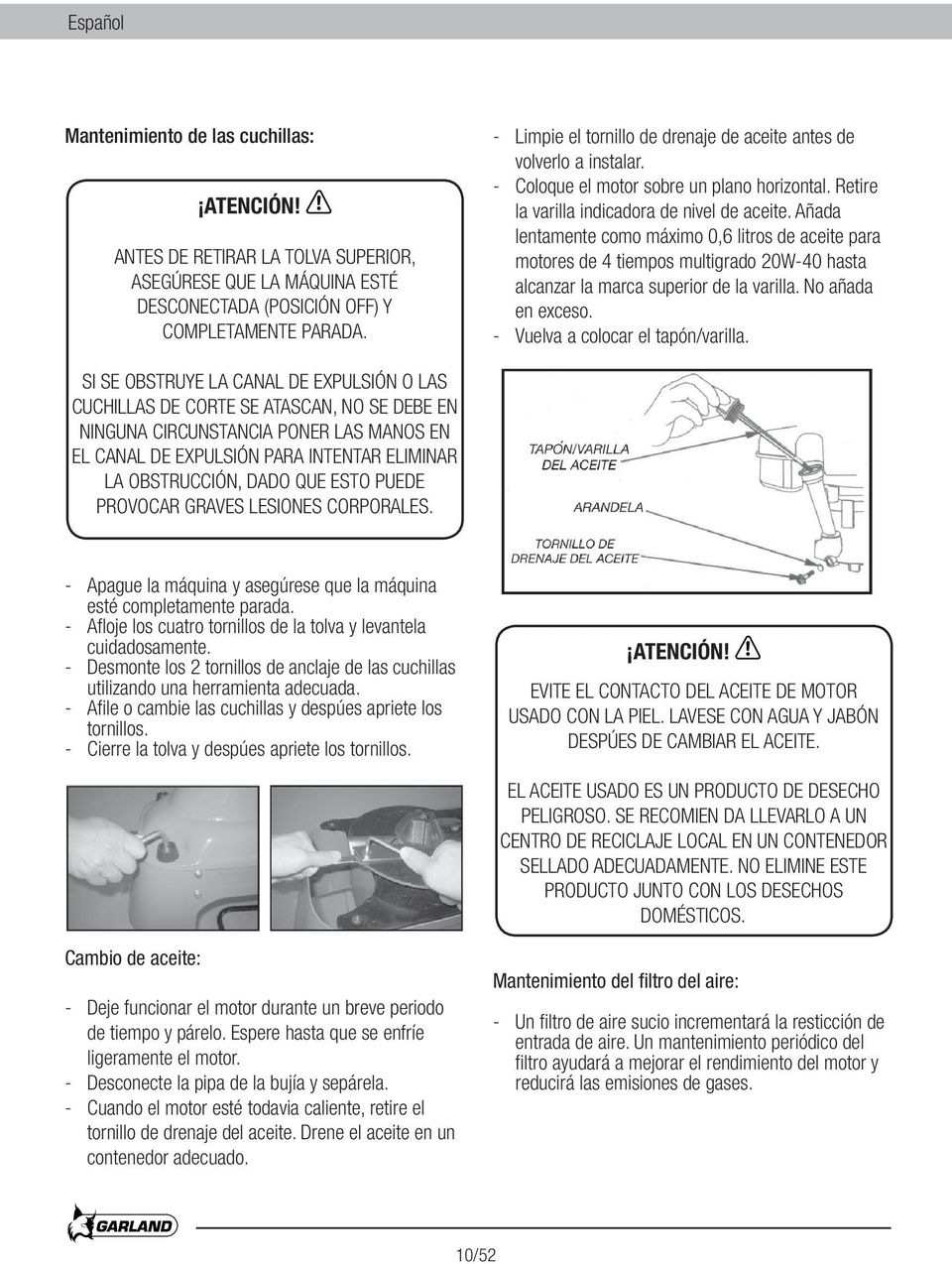 Añada lentamente como máximo 0,6 litros de aceite para motores de 4 tiempos multigrado 20W-40 hasta alcanzar la marca superior de la varilla. No añada en exceso. - Vuelva a colocar el tapón/varilla.