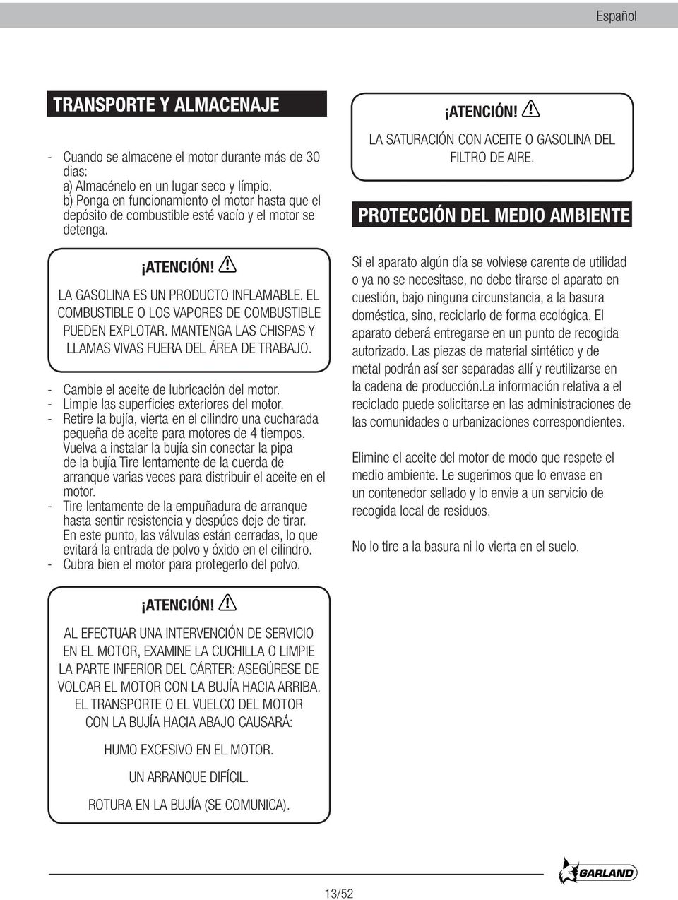 EL COMBUSTIBLE O LOS VAPORES DE COMBUSTIBLE PUEDEN EXPLOTAR. MANTENGA LAS CHISPAS Y LLAMAS VIVAS FUERA DEL ÁREA DE TRABAJO. - Cambie el aceite de lubricación del motor.