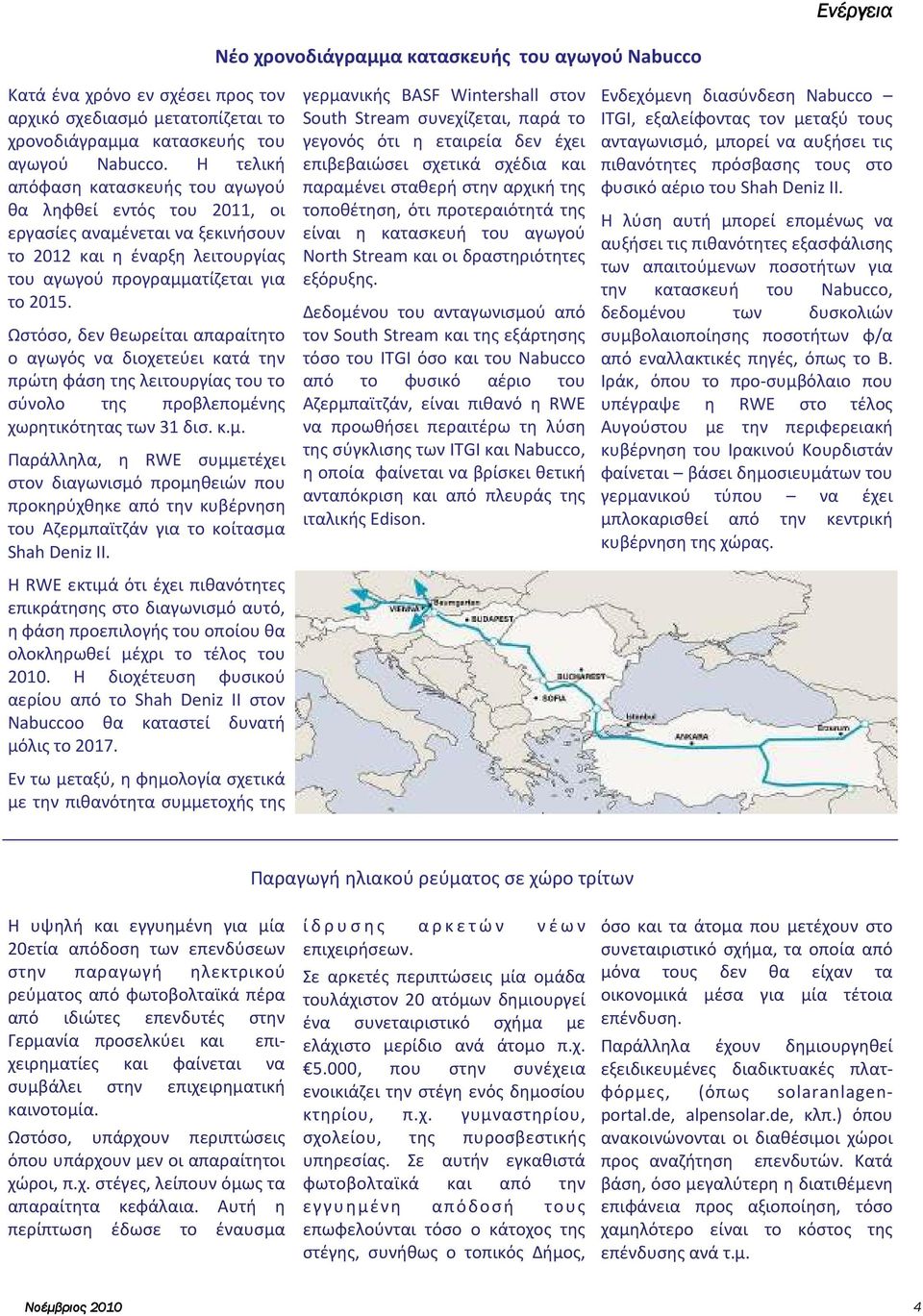 Ωστόσο, δεν θεωρείται απαραίτητο ο αγωγός να διοχετεύει κατά την πρώτη φάση της λειτουργίας του το σύνολο της προβλεπομέ